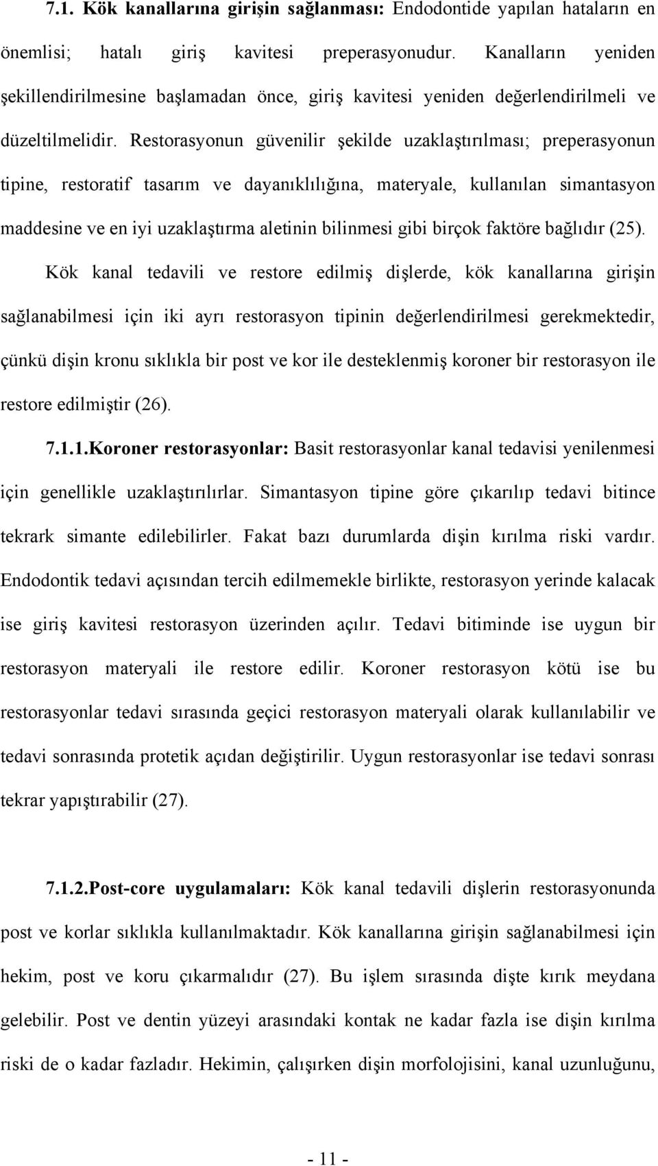 Restorasyonun güvenilir şekilde uzaklaştırılması; preperasyonun tipine, restoratif tasarım ve dayanıklılığına, materyale, kullanılan simantasyon maddesine ve en iyi uzaklaştırma aletinin bilinmesi