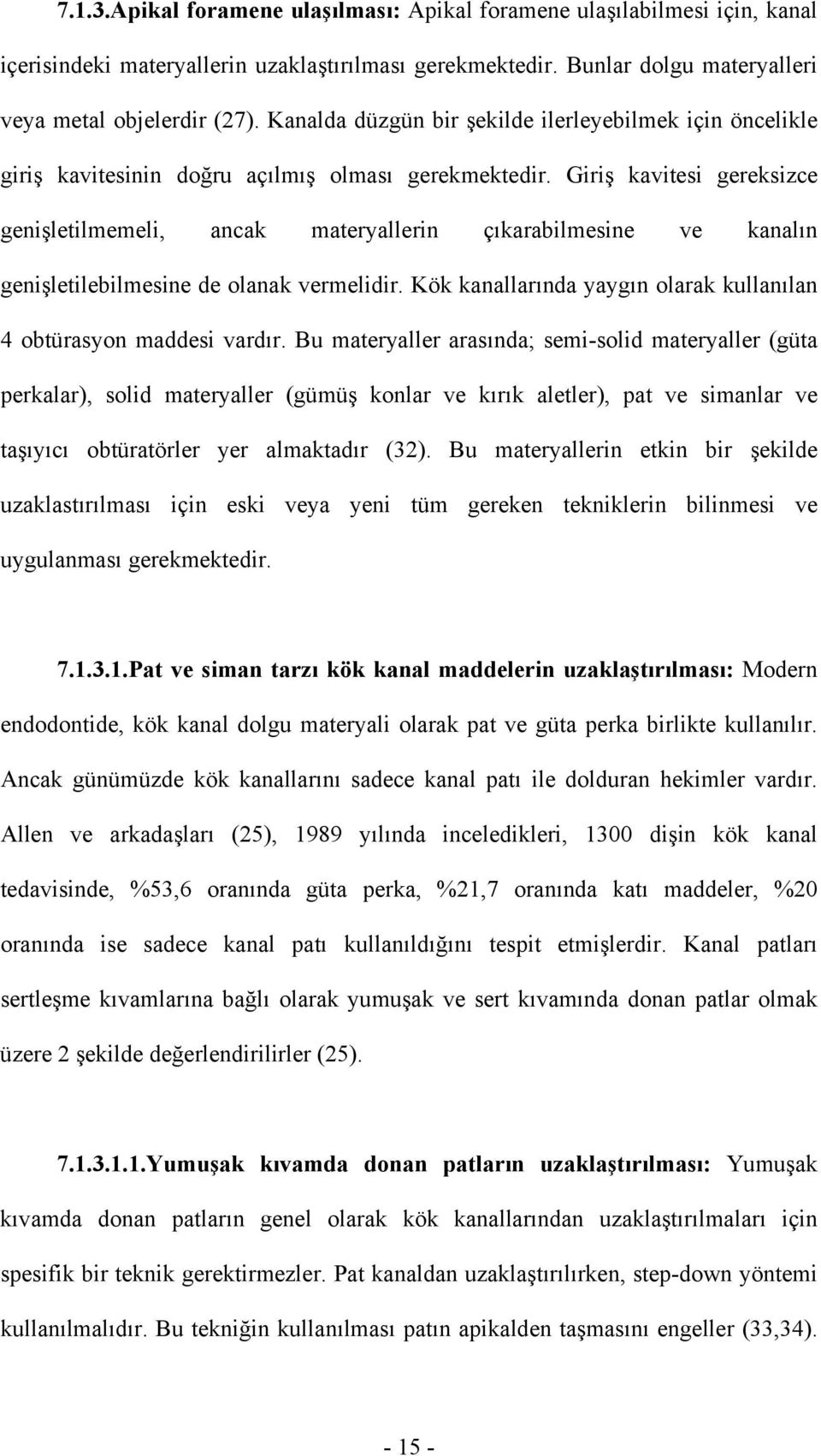 Giriş kavitesi gereksizce genişletilmemeli, ancak materyallerin çıkarabilmesine ve kanalın genişletilebilmesine de olanak vermelidir.