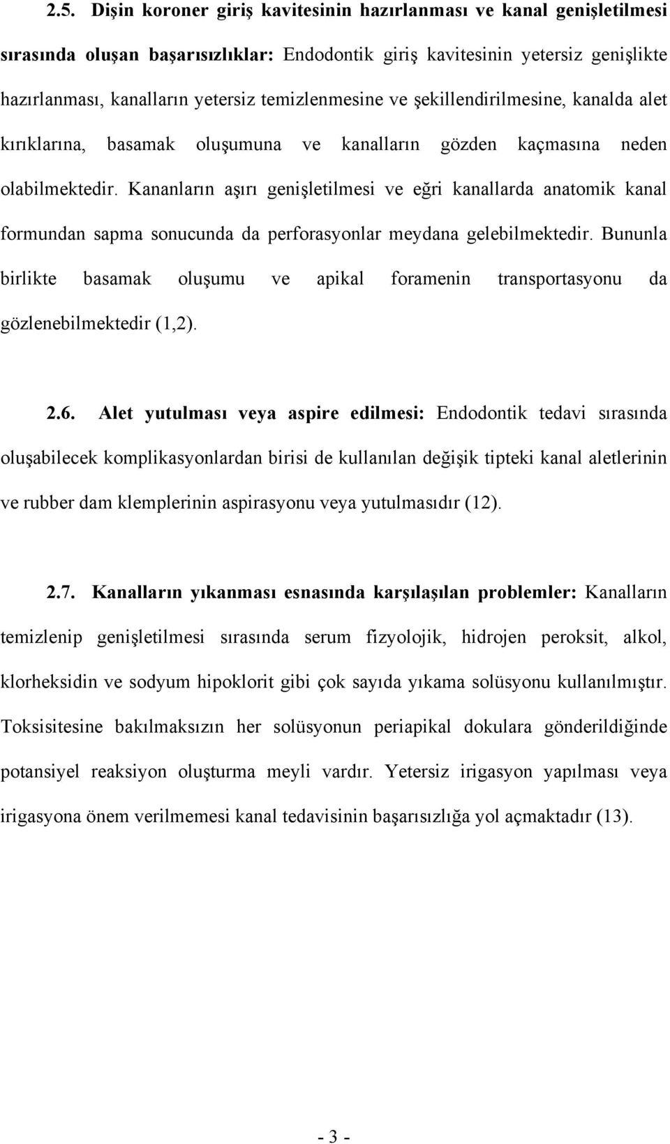 Kananların aşırı genişletilmesi ve eğri kanallarda anatomik kanal formundan sapma sonucunda da perforasyonlar meydana gelebilmektedir.