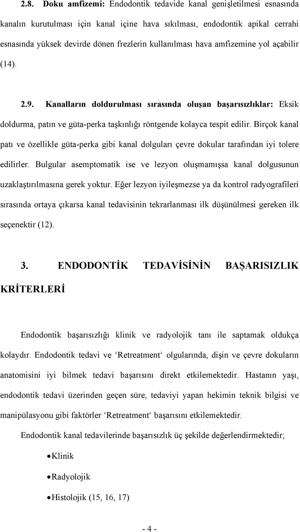 Birçok kanal patı ve özellikle güta-perka gibi kanal dolguları çevre dokular tarafından iyi tolere edilirler.