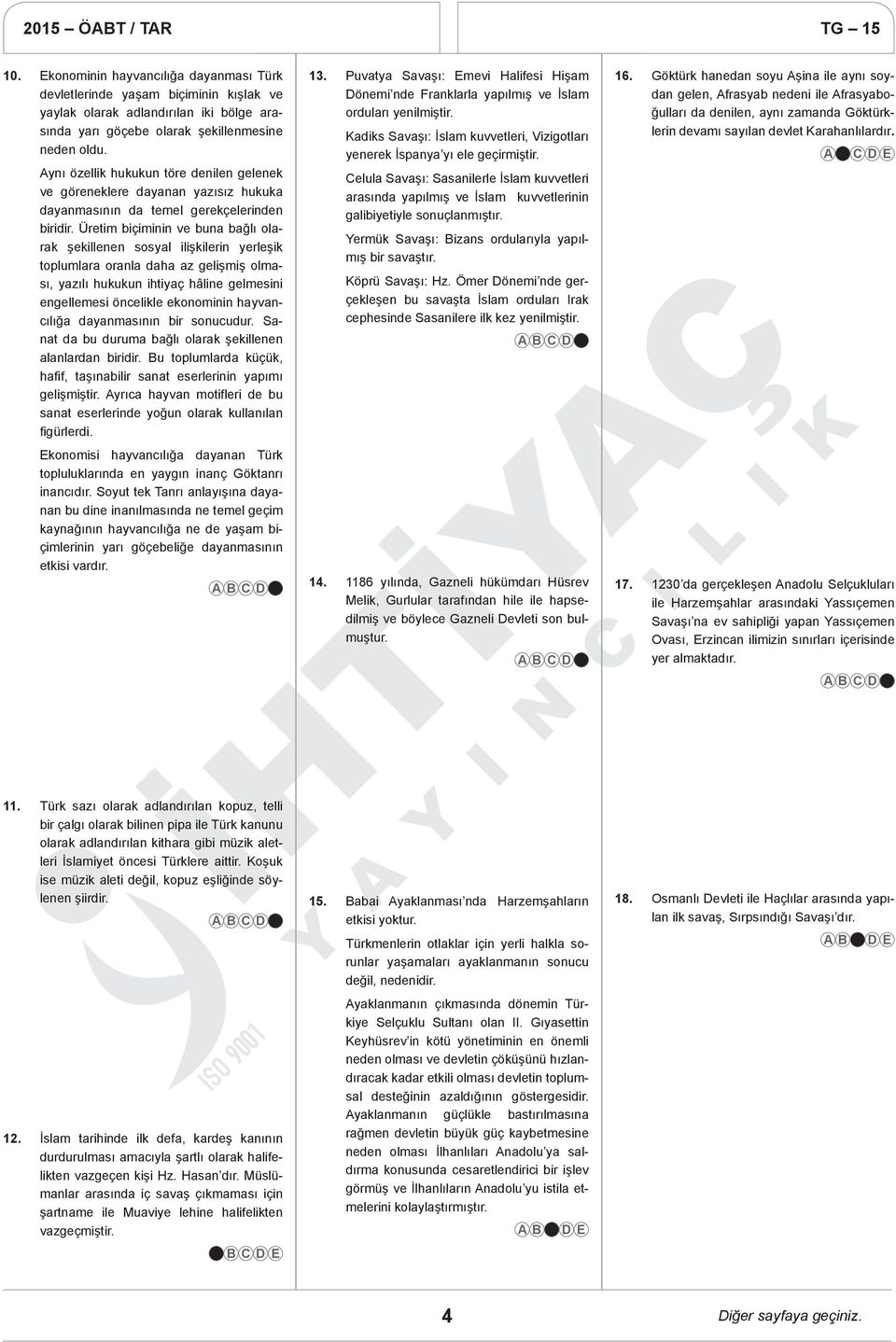 Üretim biçiminin ve buna bağlı olarak şekillenen sosyal ilişkilerin yerleşik toplumlara oranla daha az gelişmiş olması, yazılı hukukun ihtiyaç hâline gelmesini engellemesi öncelikle ekonominin