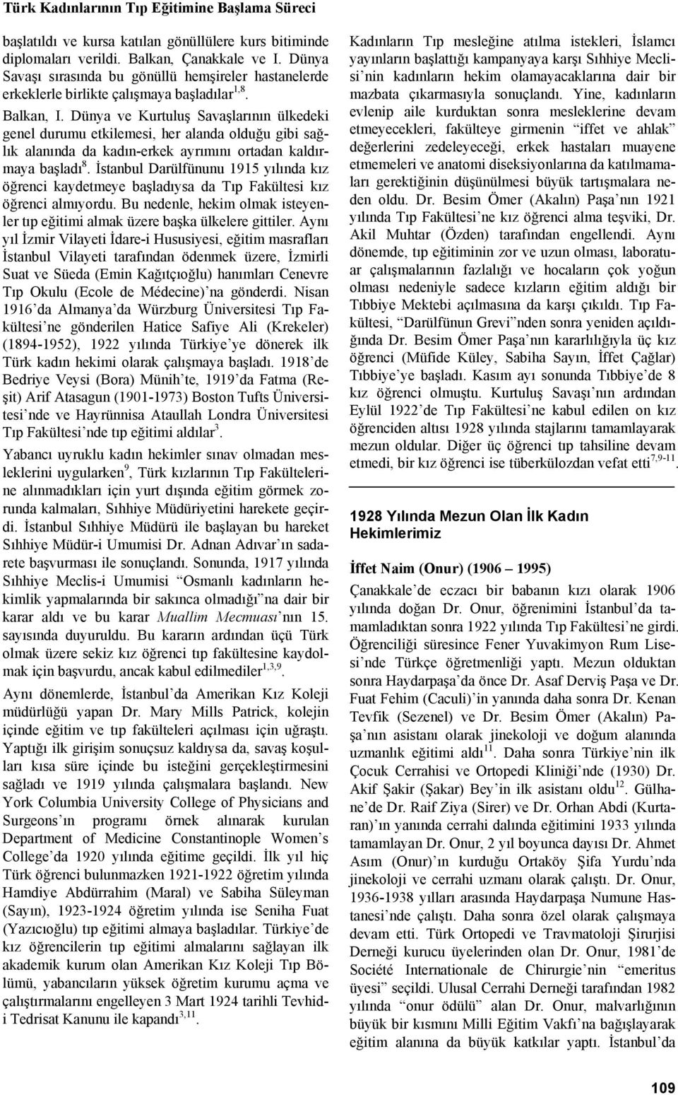 Dünya ve Kurtuluş Savaşlarının ülkedeki genel durumu etkilemesi, her alanda olduğu gibi sağlık alanında da kadın-erkek ayrımını ortadan kaldırmaya başladı 8.