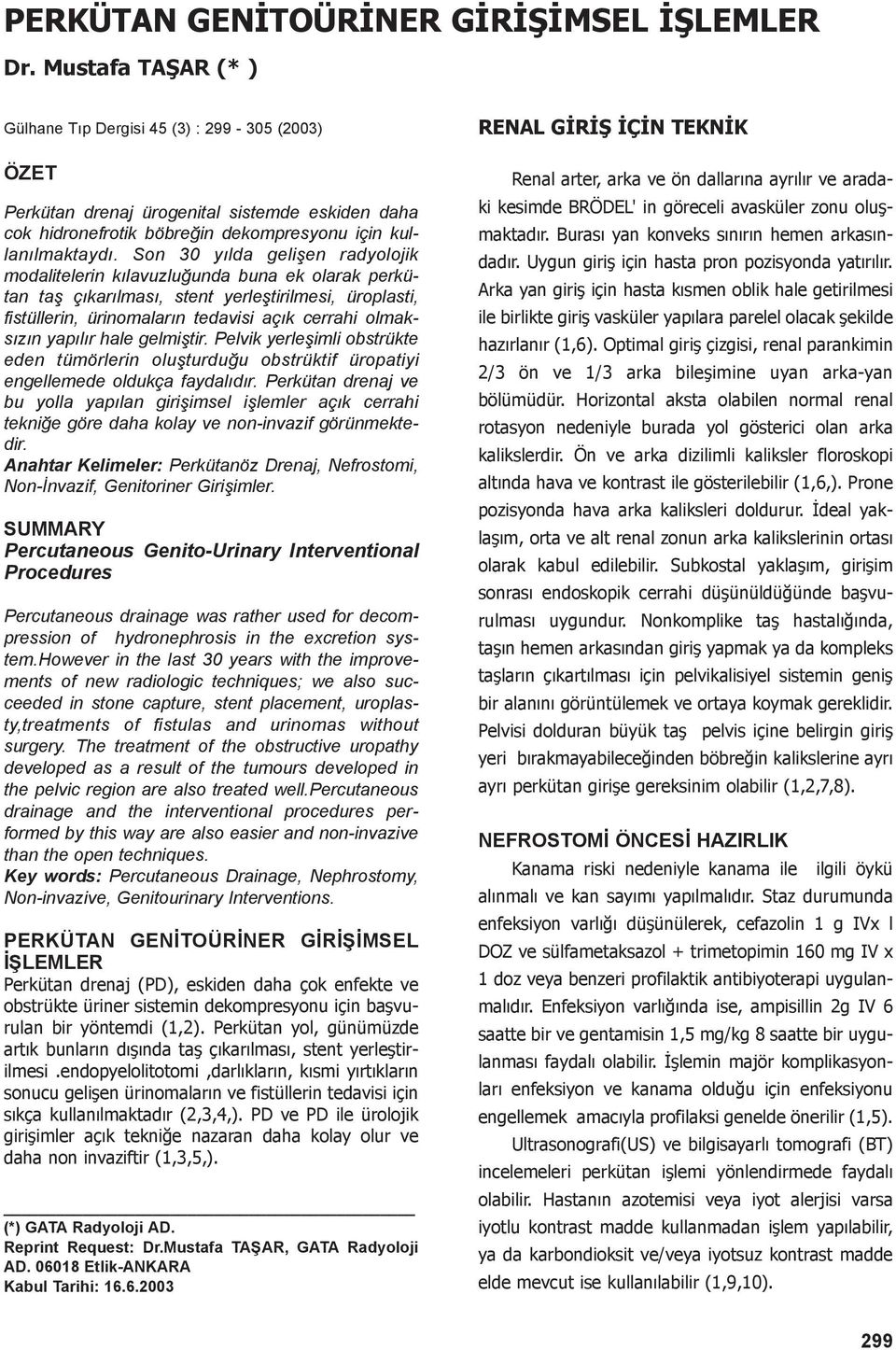 Son 30 yılda gelişen radyolojik modalitelerin kılavuzluğunda buna ek olarak perkütan taş çıkarılması, stent yerleştirilmesi, üroplasti, fistüllerin, ürinomaların tedavisi açık cerrahi olmaksızın