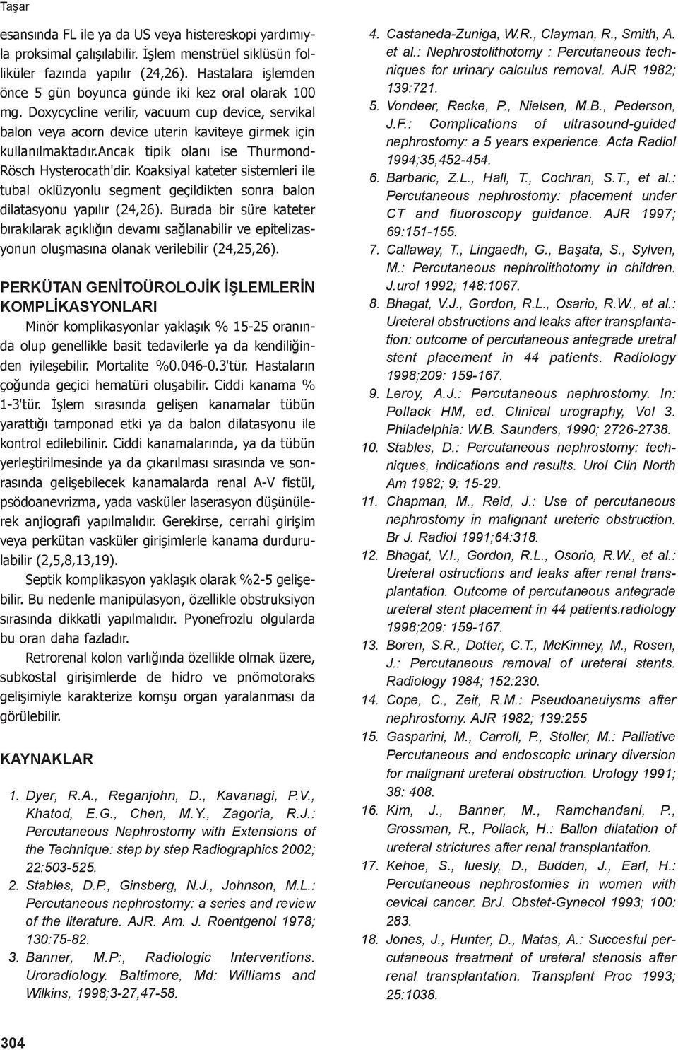 ancak tipik olanı ise Thurmond- Rösch Hysterocath'dir. Koaksiyal kateter sistemleri ile tubal oklüzyonlu segment geçildikten sonra balon dilatasyonu yapılır (24,26).