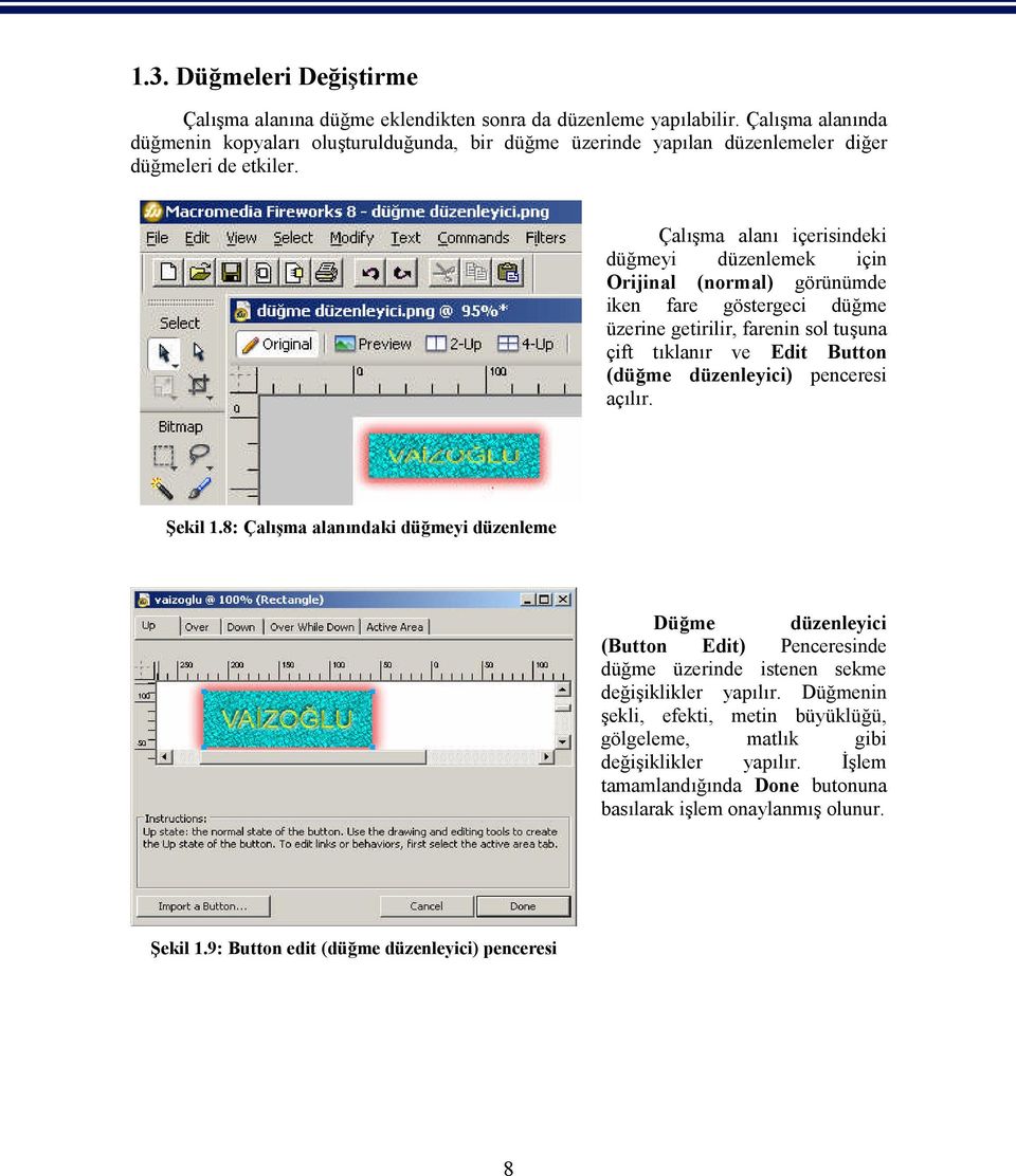 Çalışma alanı içerisindeki düğmeyi düzenlemek için Orijinal (normal) görünümde iken fare göstergeci düğme üzerine getirilir, farenin sol tuşuna çift tıklanır ve Edit Button (düğme düzenleyici)