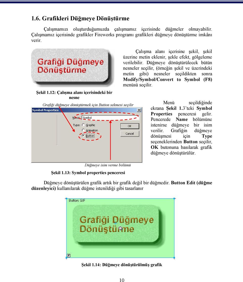 12: Çalışma alanı içerisindeki bir nesne Grafiği düğmeye dönüştürmek için Button sekmesi seçilir Çalışma alanı içerisine şekil, şekil üzerine metin eklenir, şekle efekt, gölgeleme verilebilir.