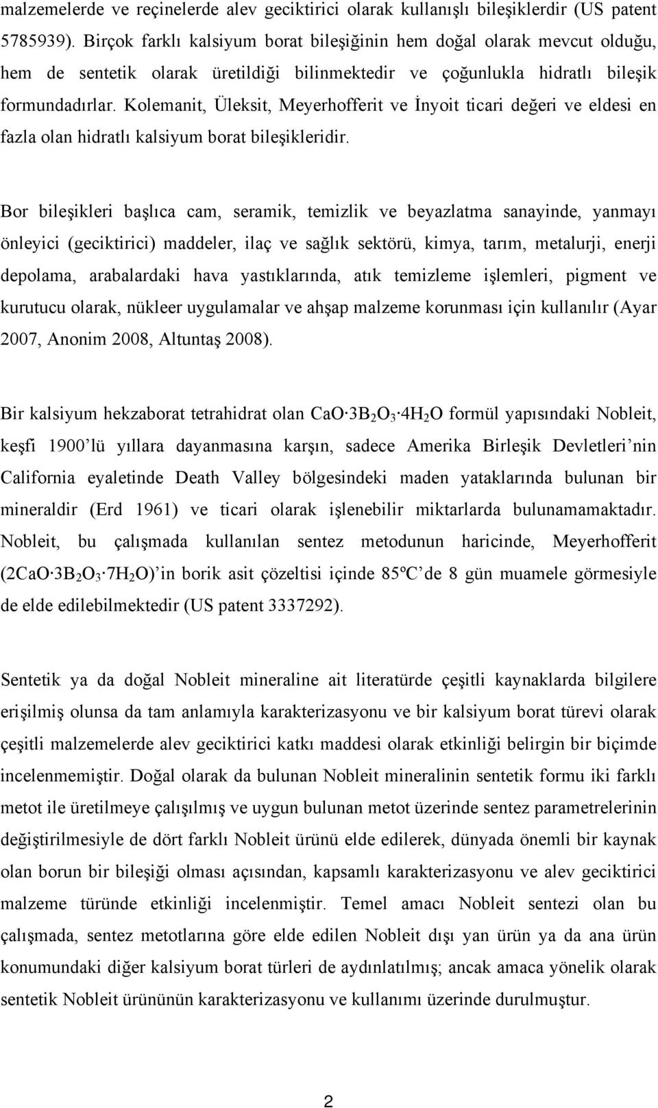 Kolemanit, Üleksit, Meyerhofferit ve İnyoit ticari değeri ve eldesi en fazla olan hidratlı kalsiyum borat bileşikleridir.