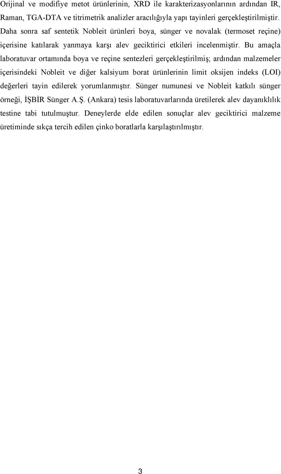 Bu amaçla laboratuvar ortamında boya ve reçine sentezleri gerçekleştirilmiş; ardından malzemeler içerisindeki Nobleit ve diğer kalsiyum borat ürünlerinin limit oksijen indeks (LOI) değerleri tayin