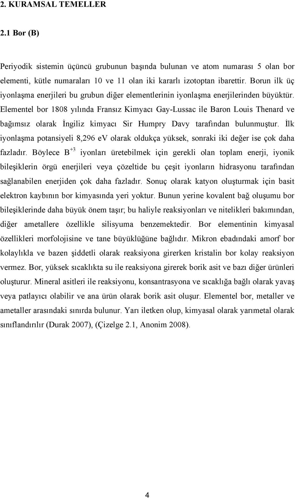 Elementel bor 1808 yılında Fransız Kimyacı Gay-Lussac ile Baron Louis Thenard ve bağımsız olarak İngiliz kimyacı Sir Humpry Davy tarafından bulunmuştur.