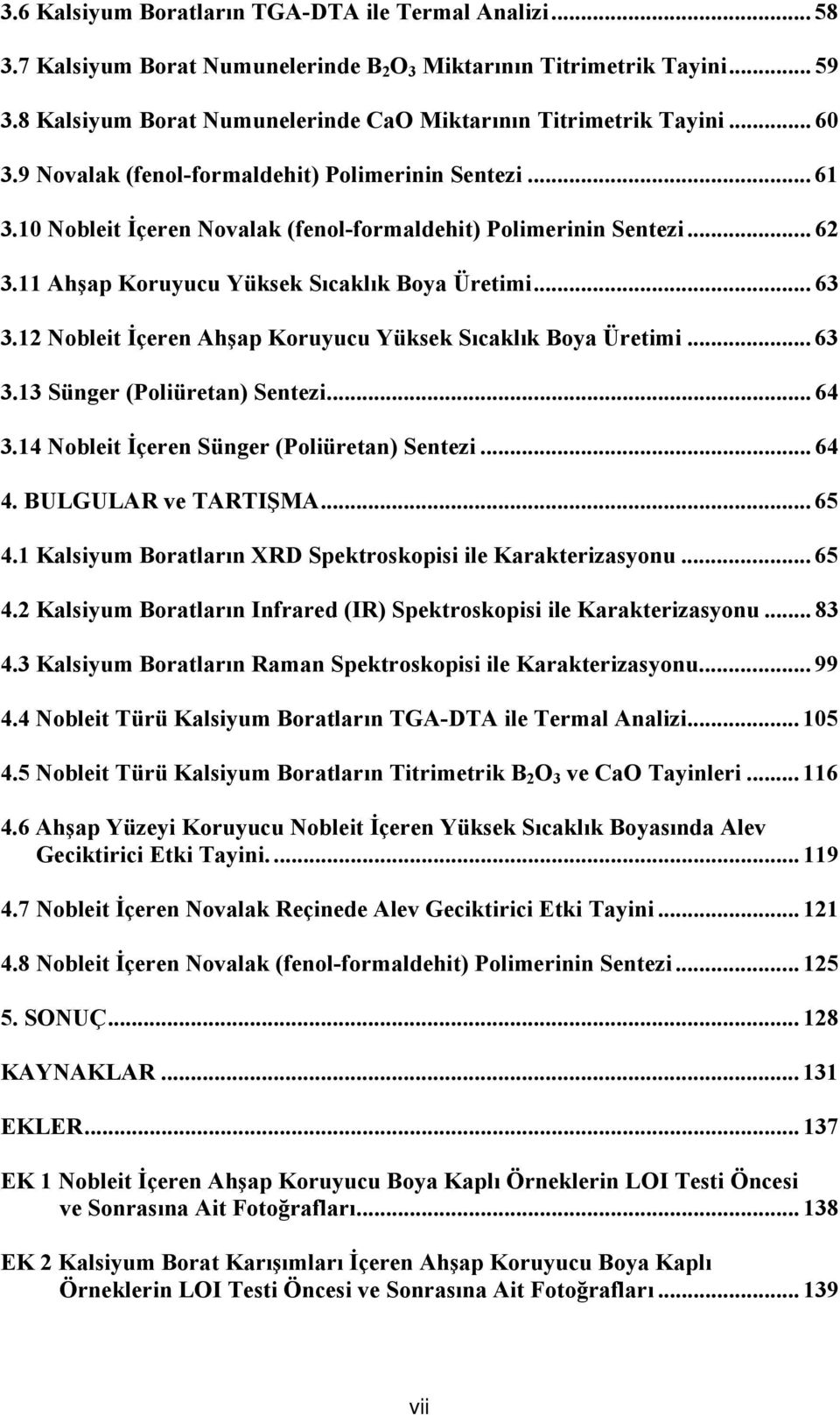 .. 62 3.11 Ahşap Koruyucu Yüksek Sıcaklık Boya Üretimi... 63 3.12 Nobleit İçeren Ahşap Koruyucu Yüksek Sıcaklık Boya Üretimi... 63 3.13 Sünger (Poliüretan) Sentezi... 64 3.