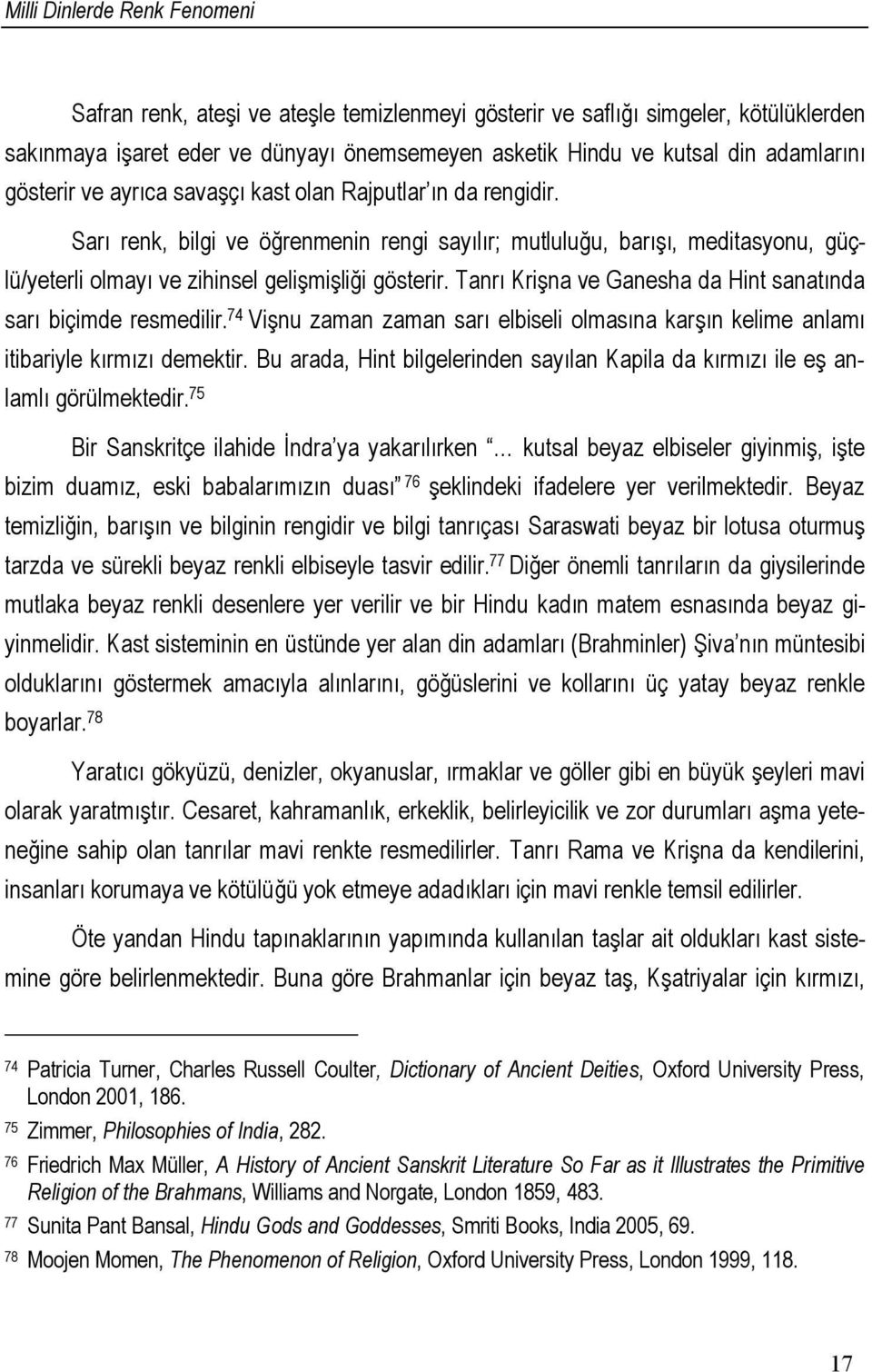 Tanrı Krişna ve Ganesha da Hint sanatında sarı biçimde resmedilir. 74 Vişnu zaman zaman sarı elbiseli olmasına karşın kelime anlamı itibariyle kırmızı demektir.