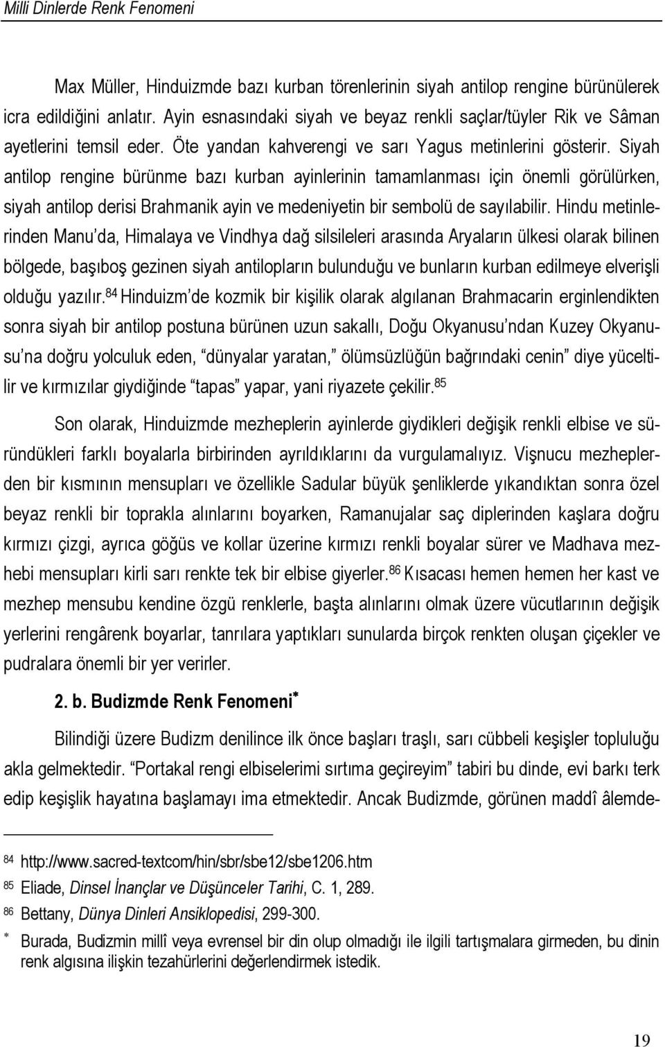 Siyah antilop rengine bürünme bazı kurban ayinlerinin tamamlanması için önemli görülürken, siyah antilop derisi Brahmanik ayin ve medeniyetin bir sembolü de sayılabilir.