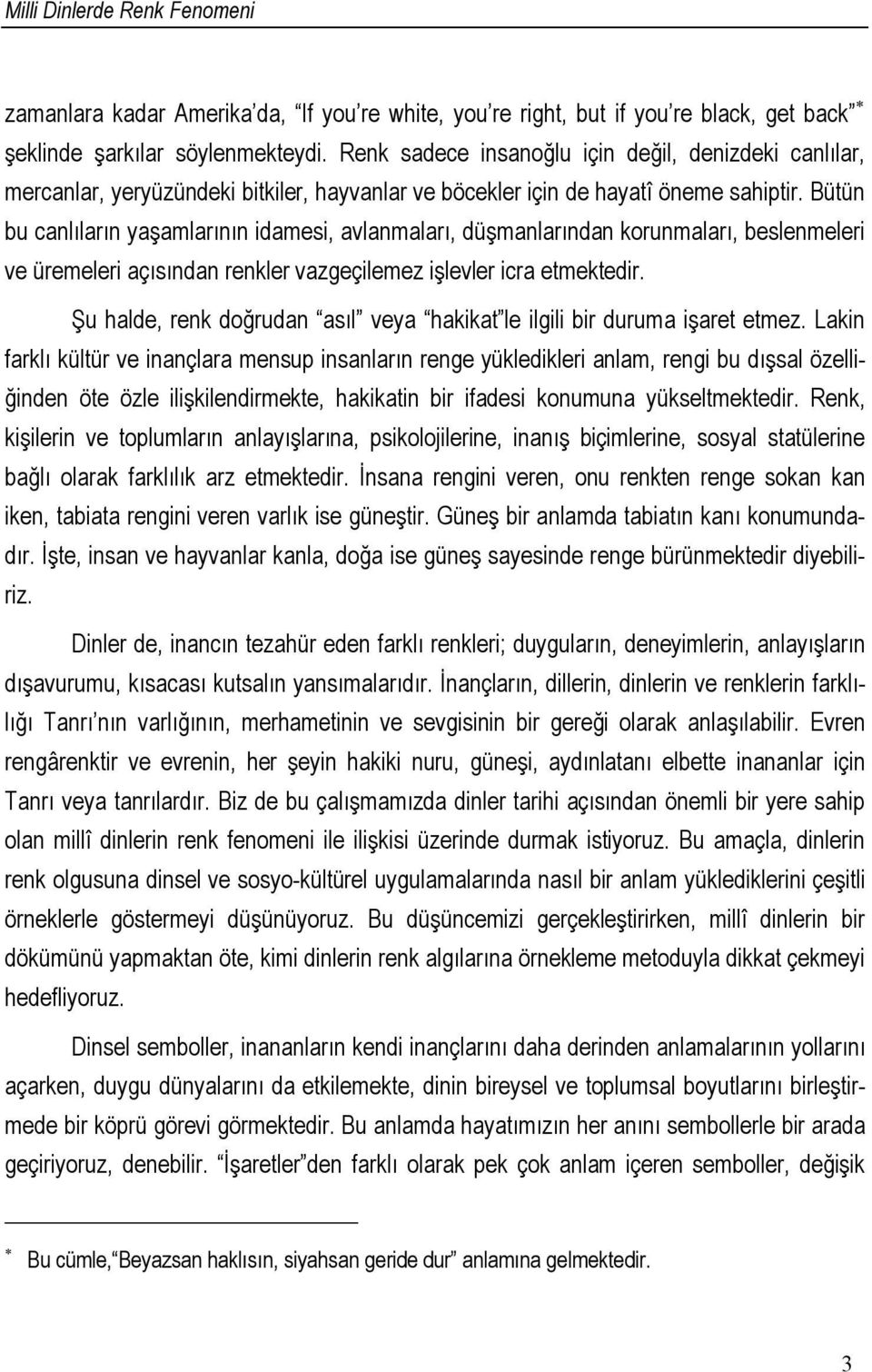 Bütün bu canlıların yaşamlarının idamesi, avlanmaları, düşmanlarından korunmaları, beslenmeleri ve üremeleri açısından renkler vazgeçilemez işlevler icra etmektedir.