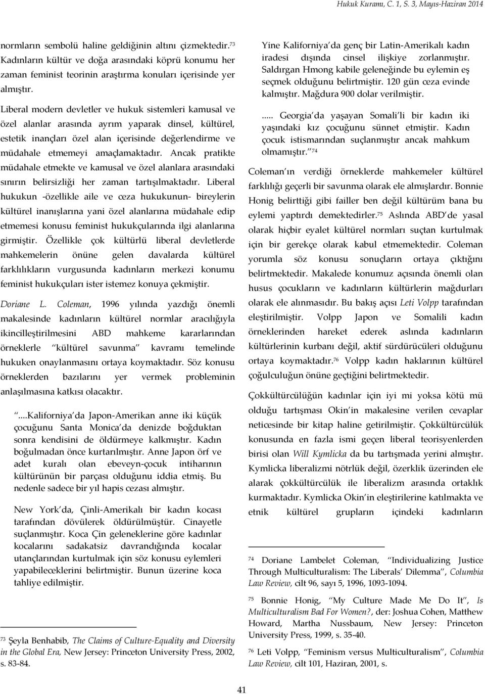 Liberal modern devletler ve hukuk sistemleri kamusal ve özel alanlar arasında ayrım yaparak dinsel, kültürel, estetik inançları özel alan içerisinde değerlendirme ve müdahale etmemeyi amaçlamaktadır.