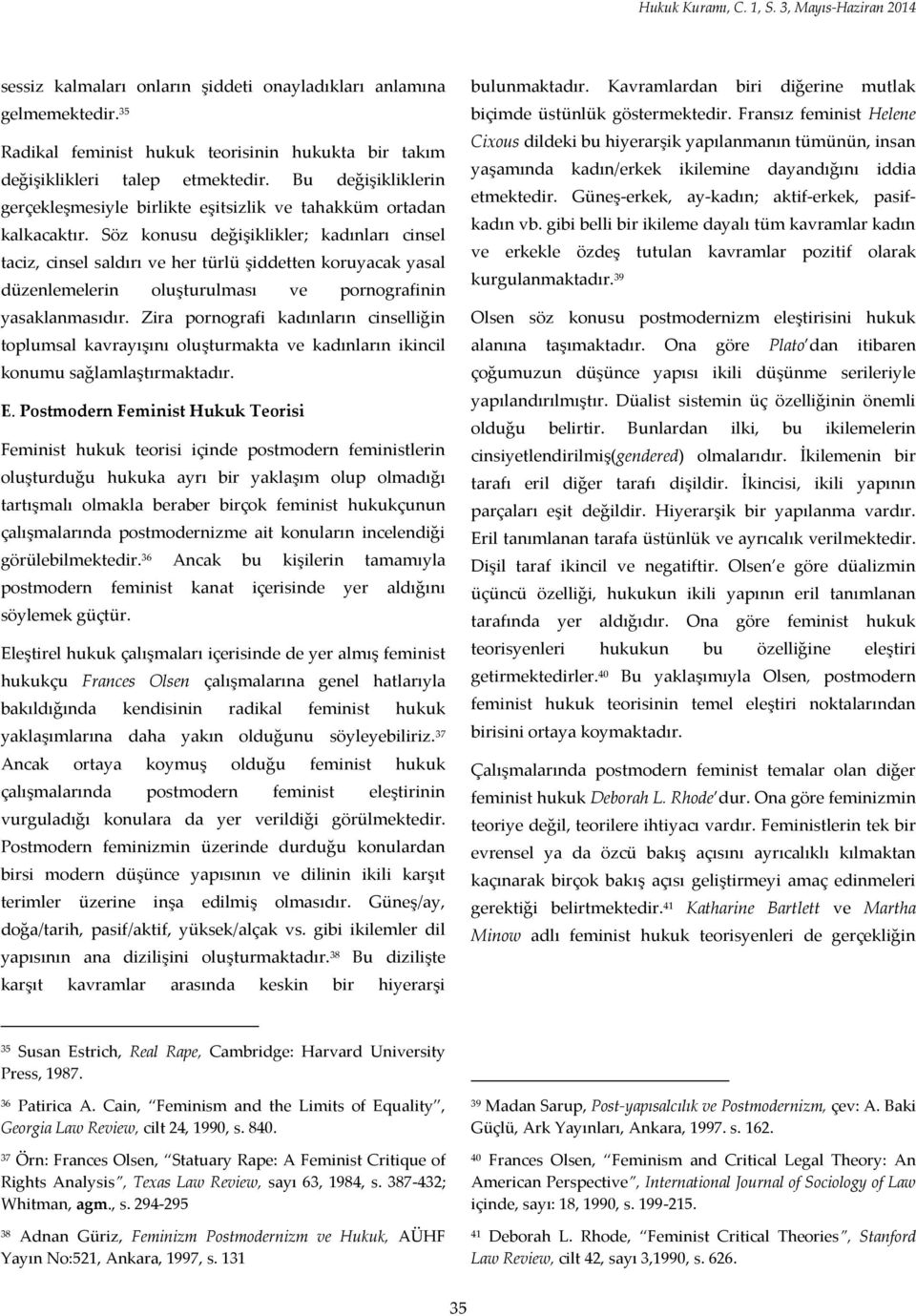 Söz konusu değişiklikler; kadınları cinsel taciz, cinsel saldırı ve her türlü şiddetten koruyacak yasal düzenlemelerin oluşturulması ve pornografinin yasaklanmasıdır.