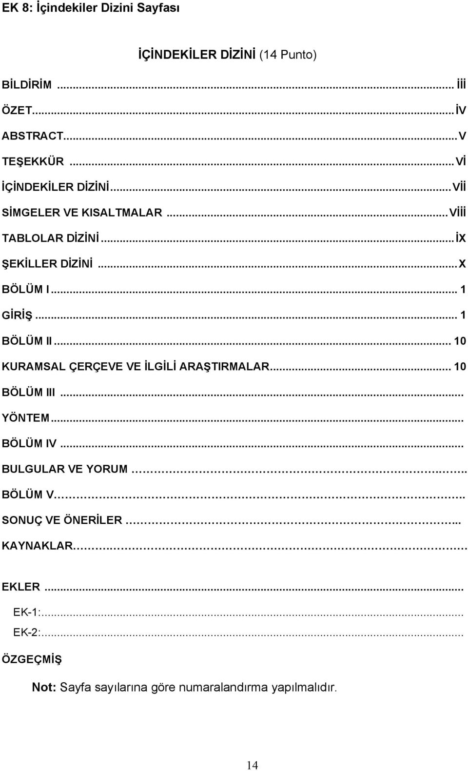 .. 1 BÖLÜM II... 10 KURAMSAL ÇERÇEVE VE İLGİLİ ARAŞTIRMALAR... 10 BÖLÜM III... YÖNTEM... BÖLÜM IV... BULGULAR VE YORUM.