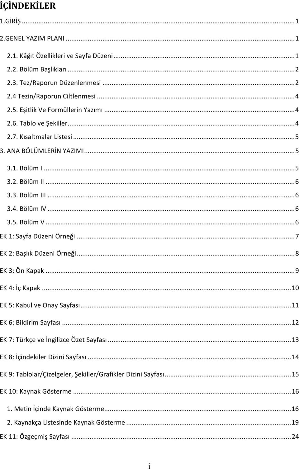 .. 6 EK 1: Sayfa Düzeni Örneği... 7 EK 2: Başlık Düzeni Örneği... 8 EK 3: Ön Kapak... 9 EK 4: İç Kapak... 10 EK 5: Kabul ve Onay Sayfası... 11 EK 6: Bildirim Sayfası.