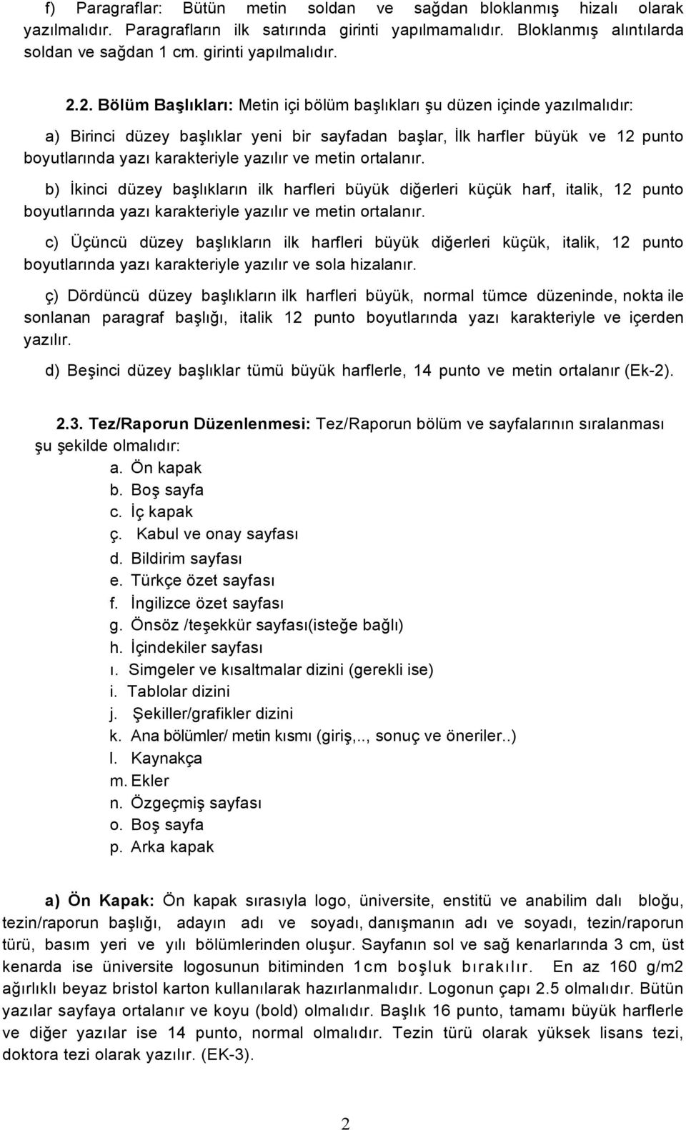 2. Bölüm Başlıkları: Metin içi bölüm başlıkları şu düzen içinde yazılmalıdır: a) Birinci düzey başlıklar yeni bir sayfadan başlar, İlk harfler büyük ve 12 punto boyutlarında yazı karakteriyle yazılır