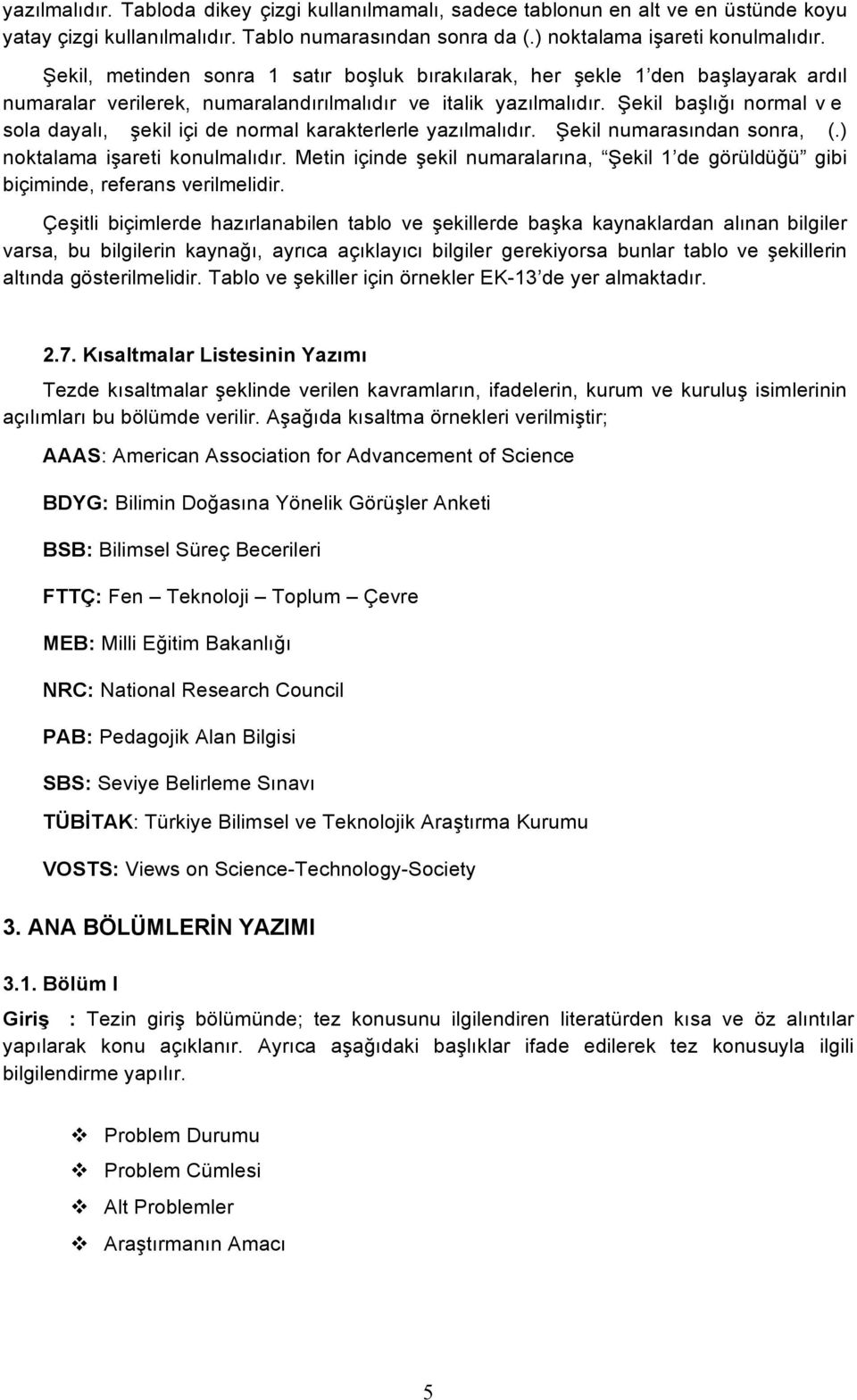 Şekil başlığı normal ve sola dayalı, şekil içi de normal karakterlerle yazılmalıdır. Şekil numarasından sonra, (.) noktalama işareti konulmalıdır.