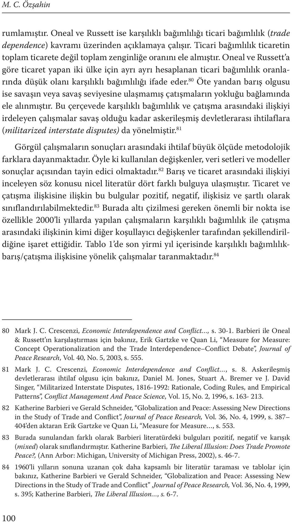 Oneal ve Russett a göre ticaret yapan iki ülke için ayrı ayrı hesaplanan ticari bağımlılık oranlarında düşük olanı karşılıklı bağımlılığı ifade eder.