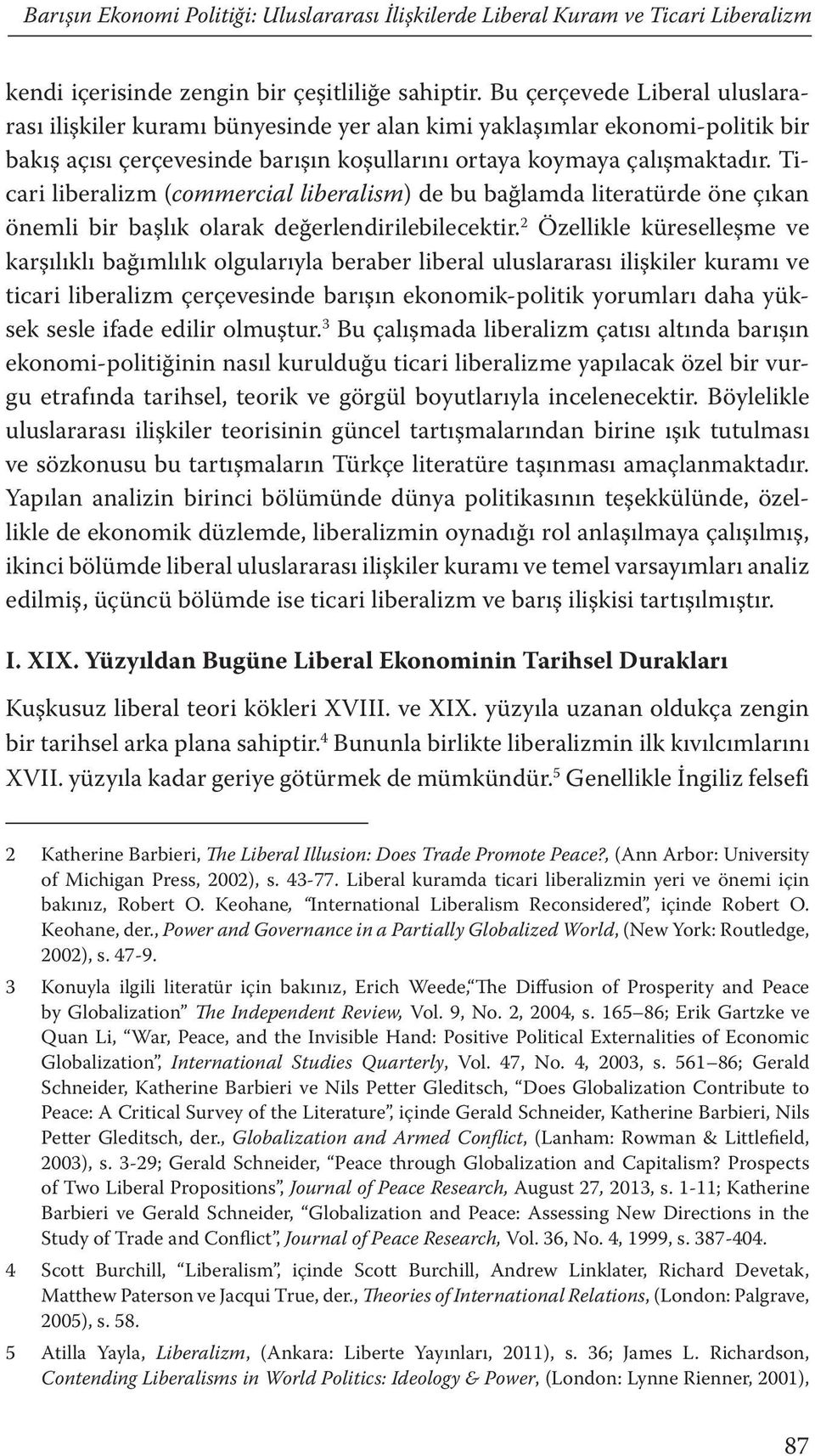 Ticari liberalizm (commercial liberalism) de bu bağlamda literatürde öne çıkan önemli bir başlık olarak değerlendirilebilecektir.