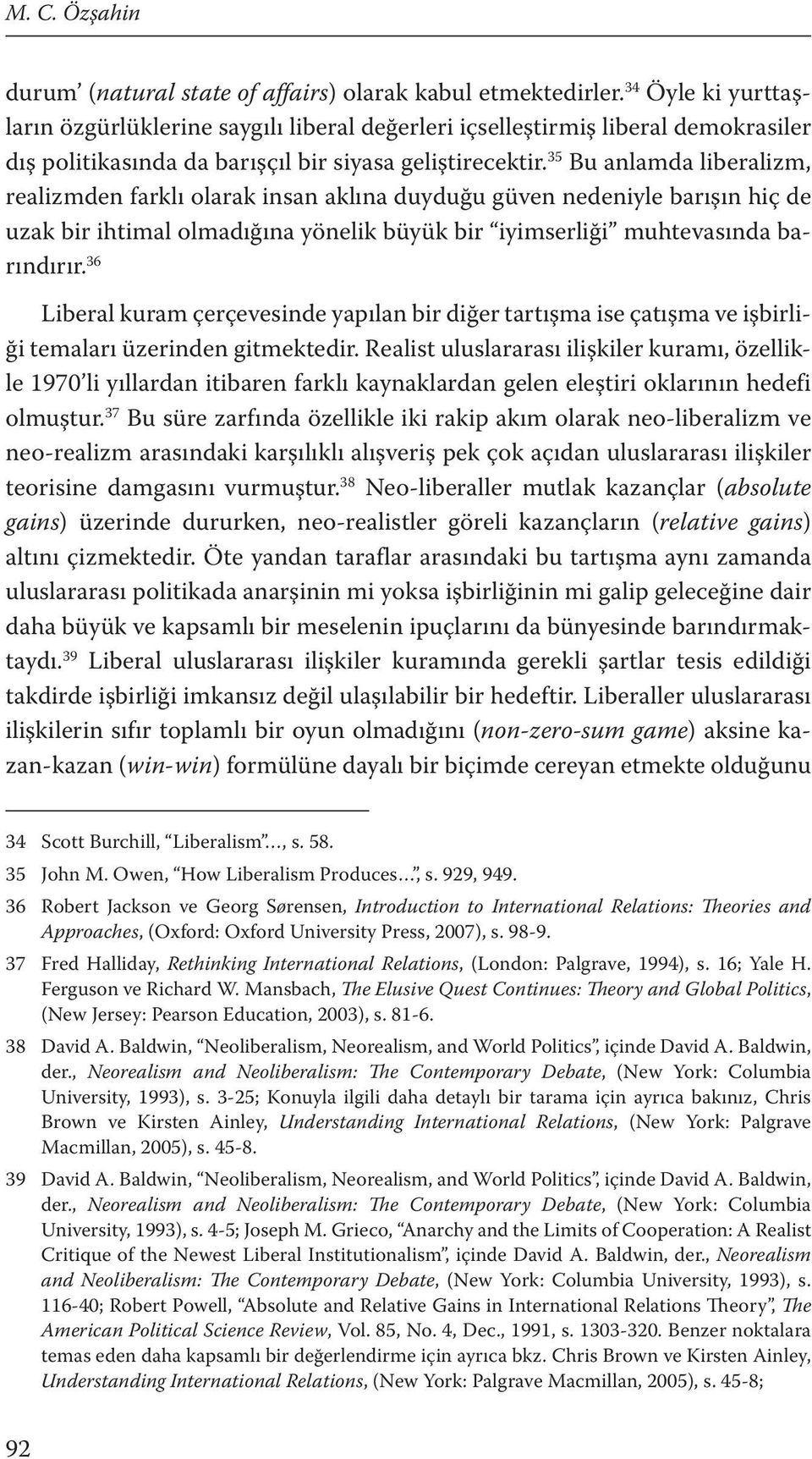 35 Bu anlamda liberalizm, realizmden farklı olarak insan aklına duyduğu güven nedeniyle barışın hiç de uzak bir ihtimal olmadığına yönelik büyük bir iyimserliği muhtevasında barındırır.