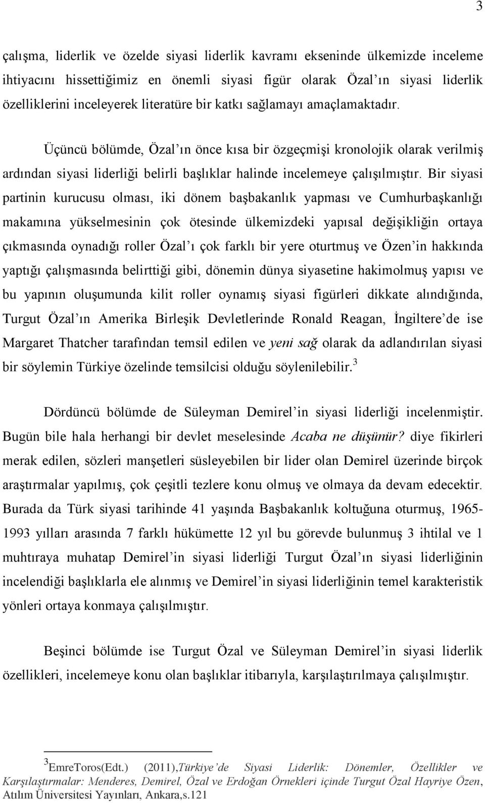 Bir siyasi partinin kurucusu olması, iki dönem başbakanlık yapması ve Cumhurbaşkanlığı makamına yükselmesinin çok ötesinde ülkemizdeki yapısal değişikliğin ortaya çıkmasında oynadığı roller Özal ı