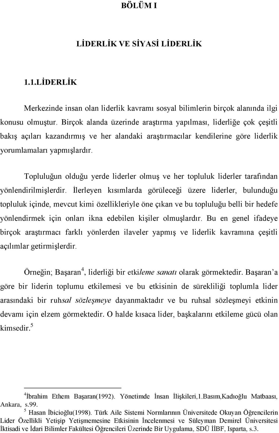 Topluluğun olduğu yerde liderler olmuş ve her topluluk liderler tarafından yönlendirilmişlerdir.