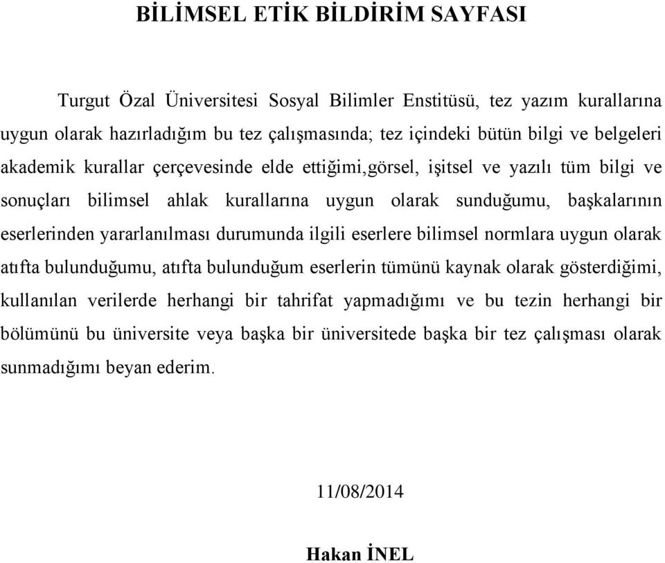 yararlanılması durumunda ilgili eserlere bilimsel normlara uygun olarak atıfta bulunduğumu, atıfta bulunduğum eserlerin tümünü kaynak olarak gösterdiğimi, kullanılan verilerde