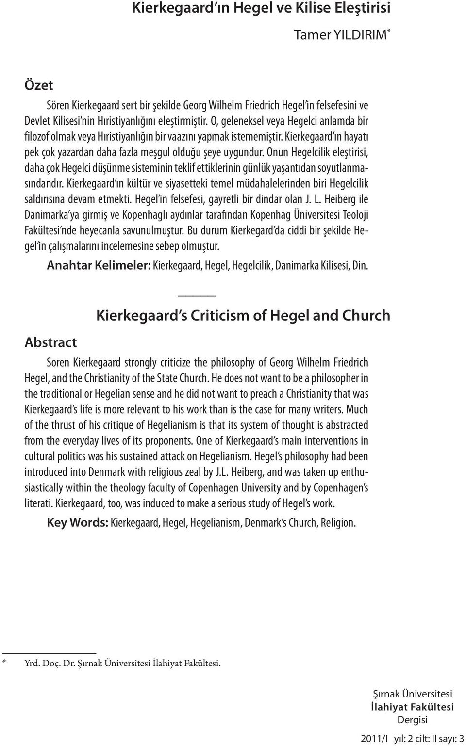 Onun Hegelcilik eleştirisi, daha çok Hegelci düşünme sisteminin teklif ettiklerinin günlük yaşantıdan soyutlanmasındandır.