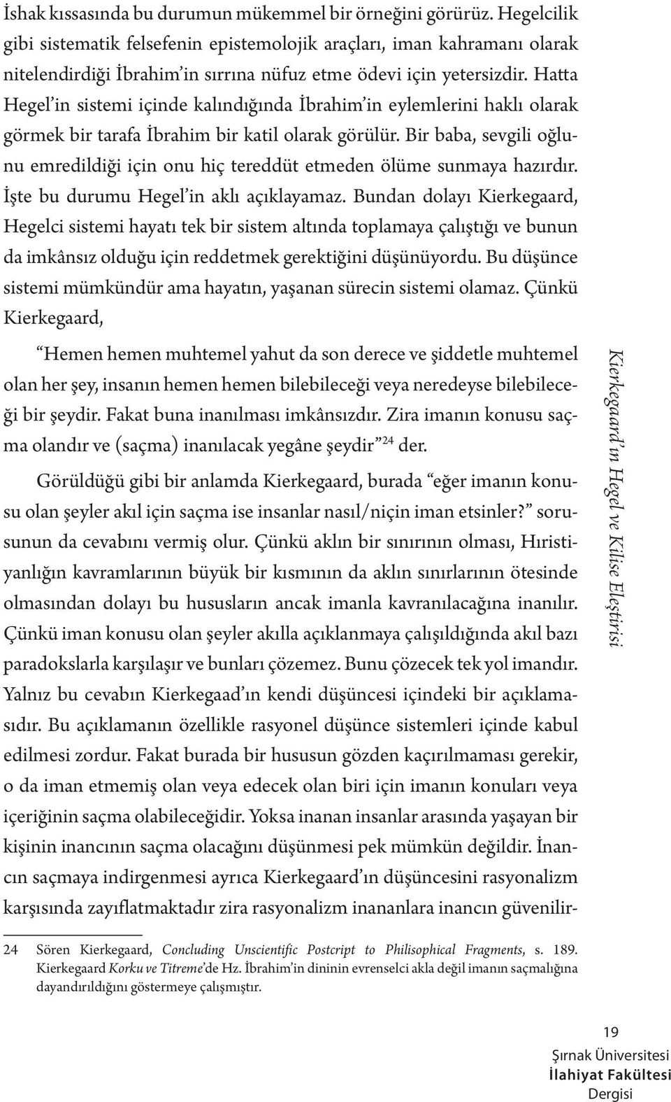 Hatta Hegel in sistemi içinde kalındığında İbrahim in eylemlerini haklı olarak görmek bir tarafa İbrahim bir katil olarak görülür.