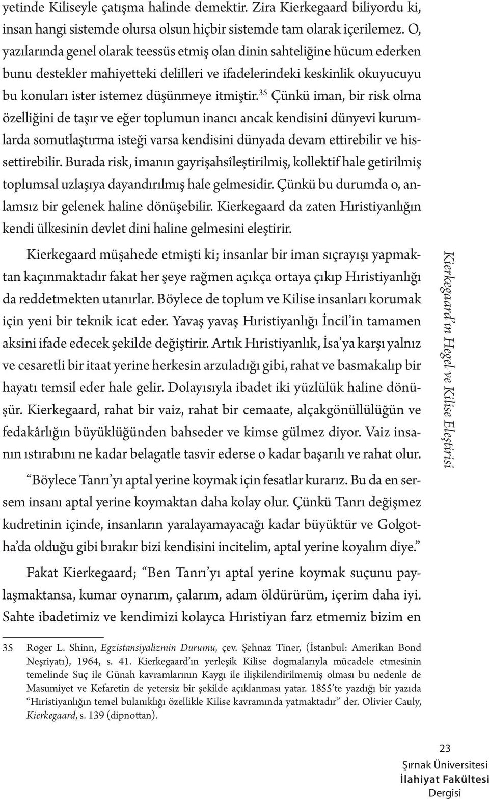 35 Çünkü iman, bir risk olma özelliğini de taşır ve eğer toplumun inancı ancak kendisini dünyevi kurumlarda somutlaştırma isteği varsa kendisini dünyada devam ettirebilir ve hissettirebilir.