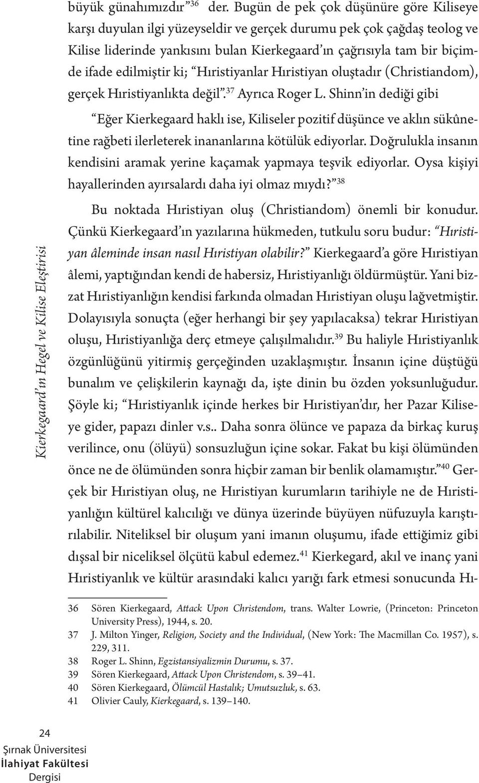 edilmiştir ki; Hıristiyanlar Hıristiyan oluştadır (Christiandom), gerçek Hıristiyanlıkta değil. 37 Ayrıca Roger L.