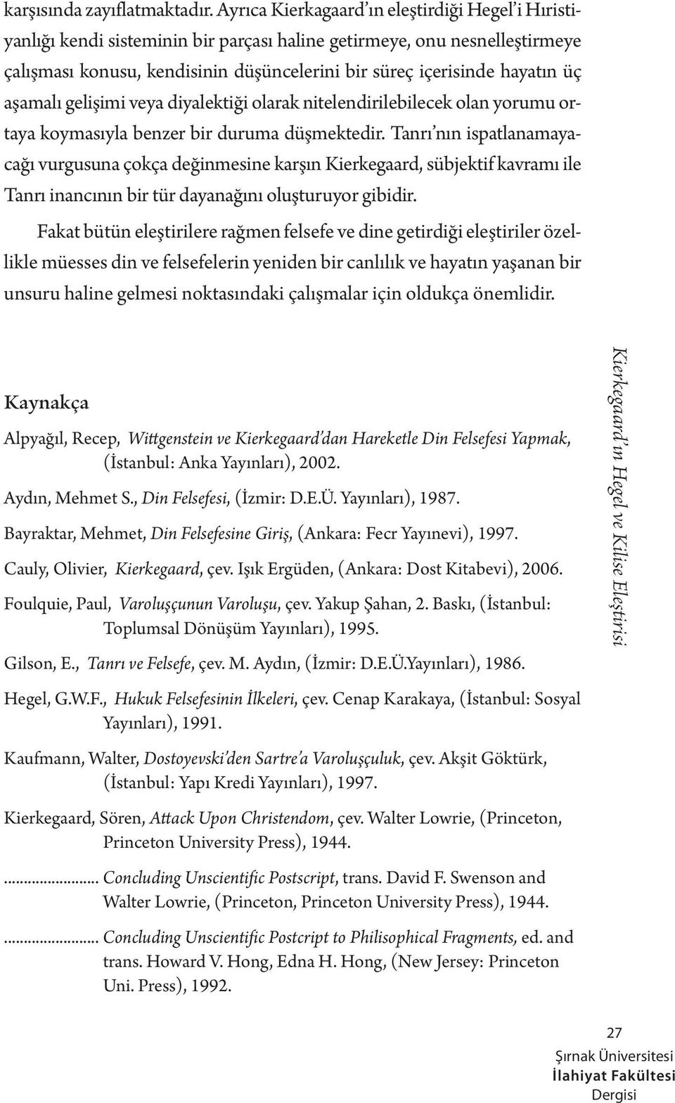 aşamalı gelişimi veya diyalektiği olarak nitelendirilebilecek olan yorumu ortaya koymasıyla benzer bir duruma düşmektedir.