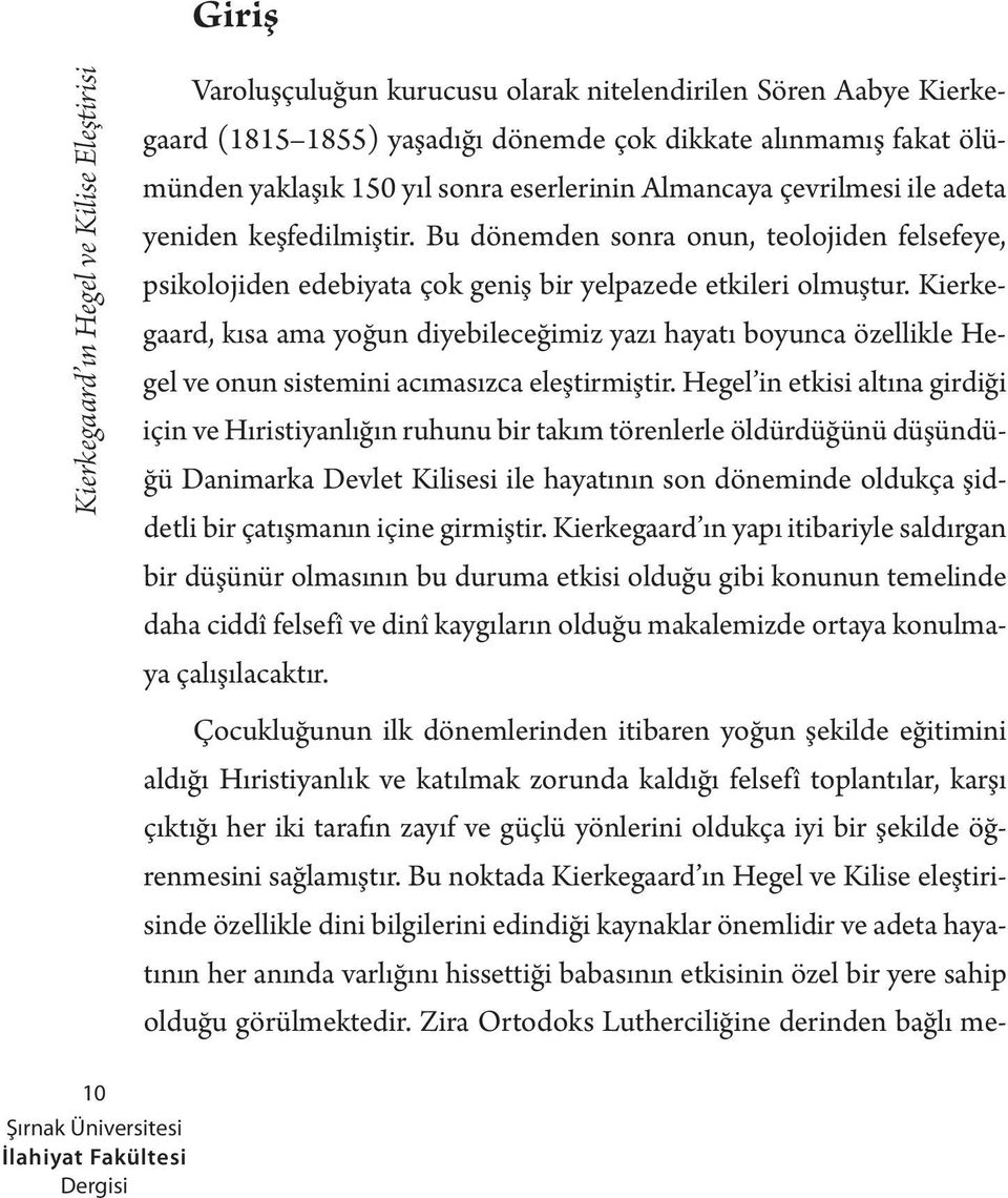 Kierkegaard, kısa ama yoğun diyebileceğimiz yazı hayatı boyunca özellikle Hegel ve onun sistemini acımasızca eleştirmiştir.