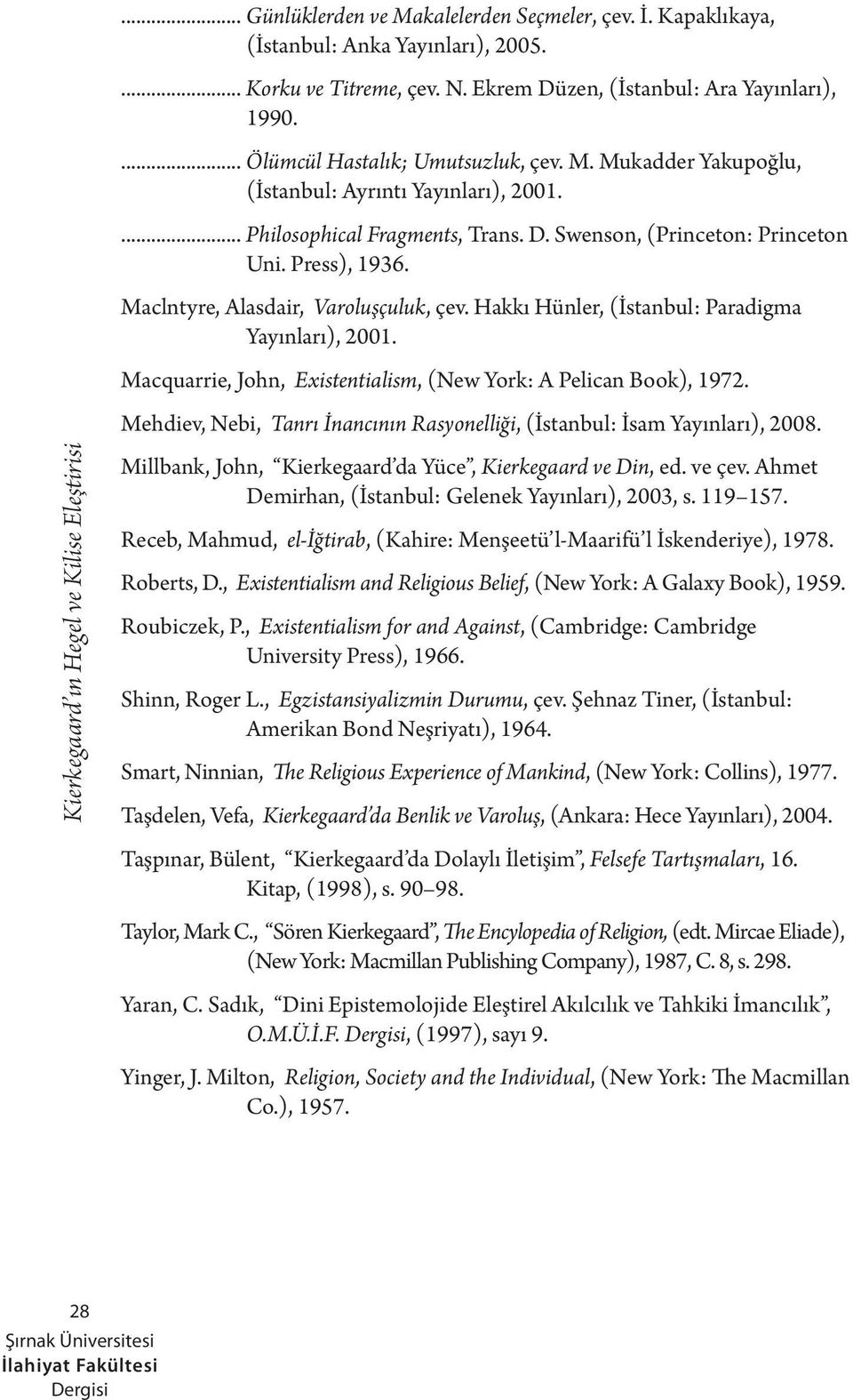 Maclntyre, Alasdair, Varoluşçuluk, çev. Hakkı Hünler, (İstanbul: Paradigma Yayınları), 2001. Macquarrie, John, Existentialism, (New York: A Pelican Book), 1972.