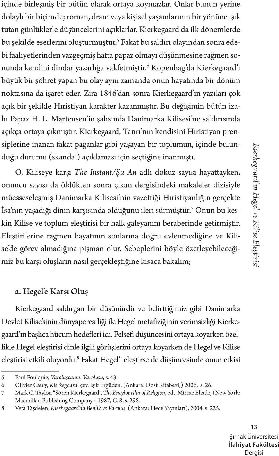 5 Fakat bu saldırı olayından sonra edebi faaliyetlerinden vazgeçmiş hatta papaz olmayı düşünmesine rağmen sonunda kendini dindar yazarlığa vakfetmiştir.