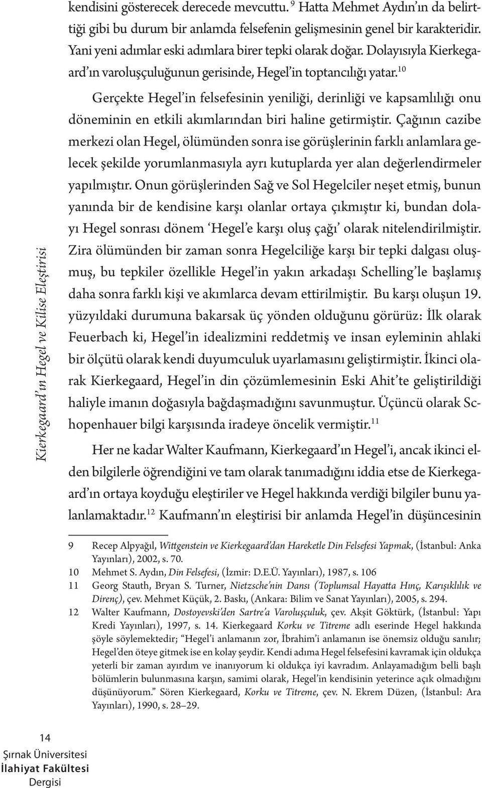 10 Gerçekte Hegel in felsefesinin yeniliği, derinliği ve kapsamlılığı onu döneminin en etkili akımlarından biri haline getirmiştir.