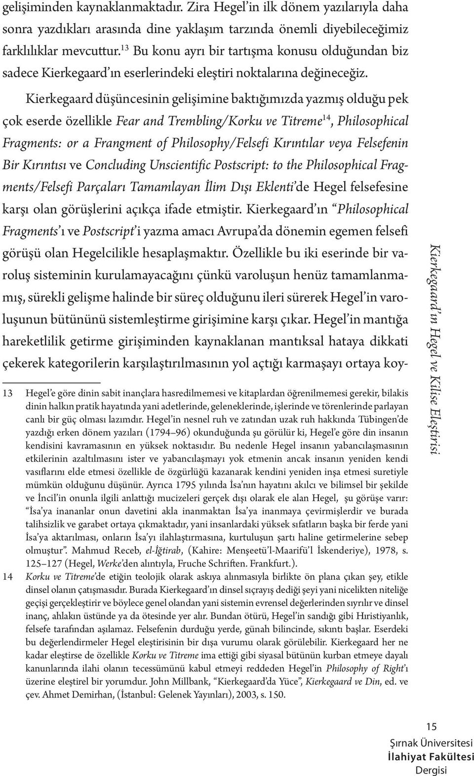 Kierkegaard düşüncesinin gelişimine baktığımızda yazmış olduğu pek çok eserde özellikle Fear and Trembling/Korku ve Titreme 14, Philosophical Fragments: or a Frangment of Philosophy/Felsefi