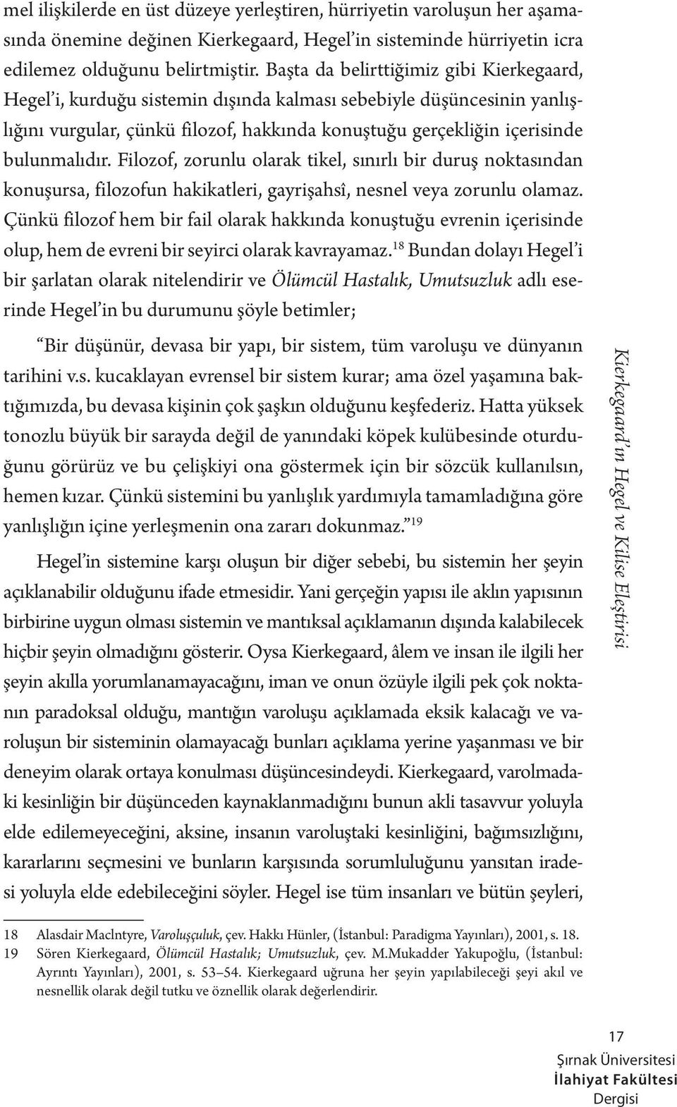 Filozof, zorunlu olarak tikel, sınırlı bir duruş noktasından konuşursa, filozofun hakikatleri, gayrişahsî, nesnel veya zorunlu olamaz.