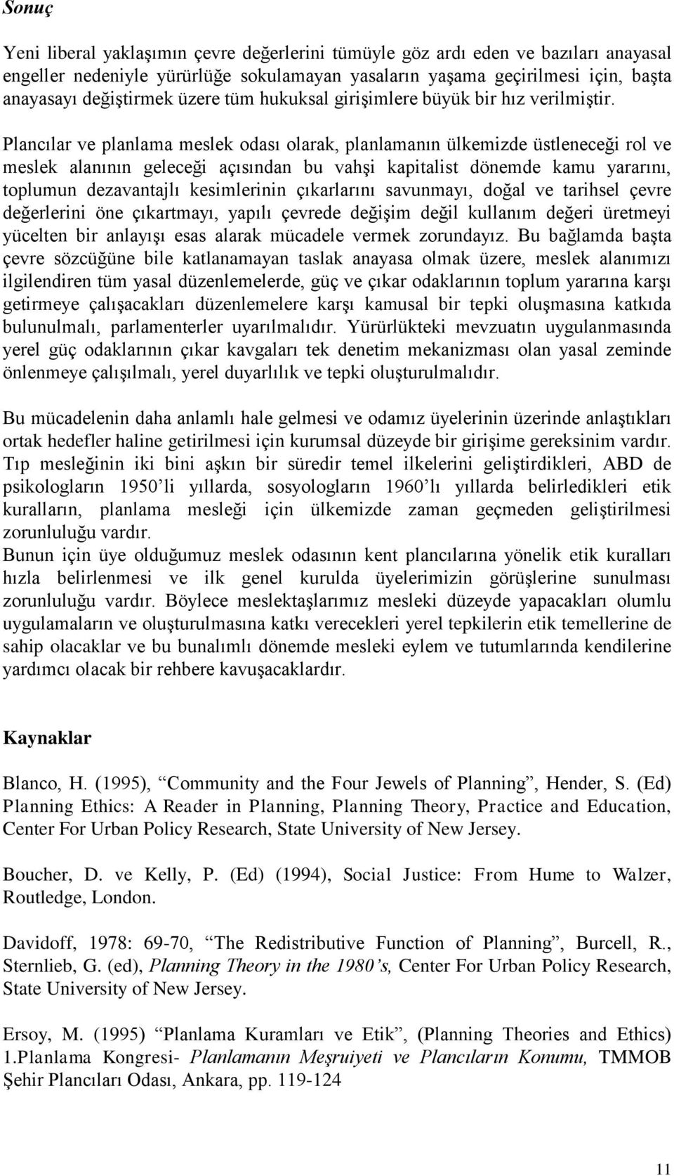 Plancılar ve planlama meslek odası olarak, planlamanın ülkemizde üstleneceği rol ve meslek alanının geleceği açısından bu vahşi kapitalist dönemde kamu yararını, toplumun dezavantajlı kesimlerinin