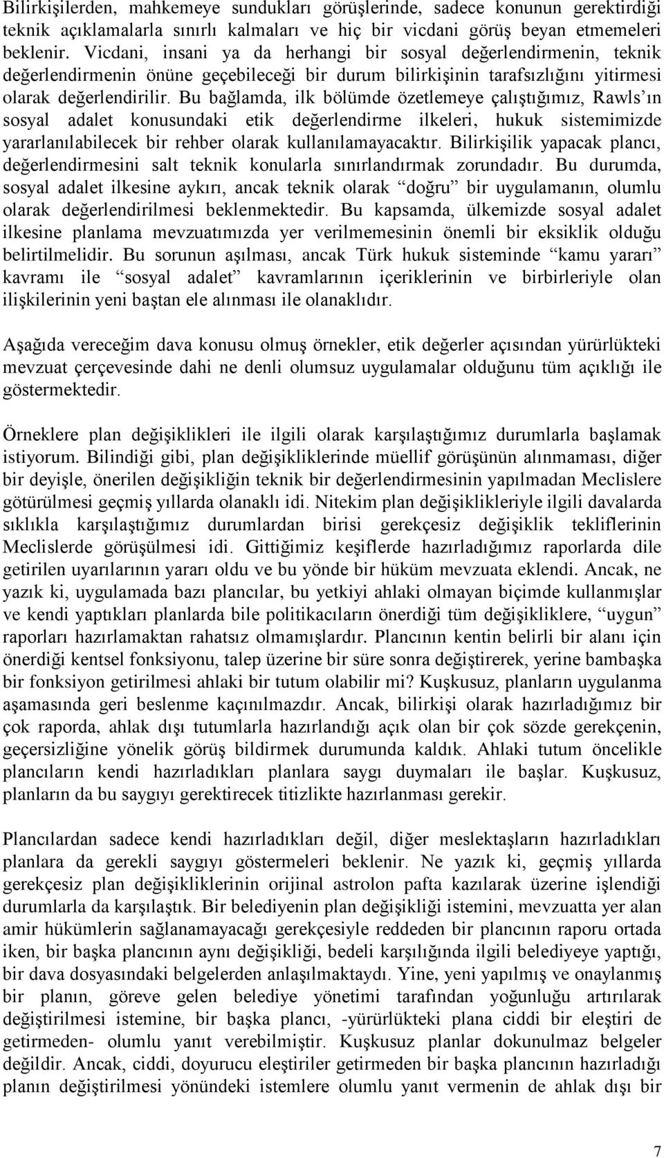 Bu bağlamda, ilk bölümde özetlemeye çalıştığımız, Rawls ın sosyal adalet konusundaki etik değerlendirme ilkeleri, hukuk sistemimizde yararlanılabilecek bir rehber olarak kullanılamayacaktır.