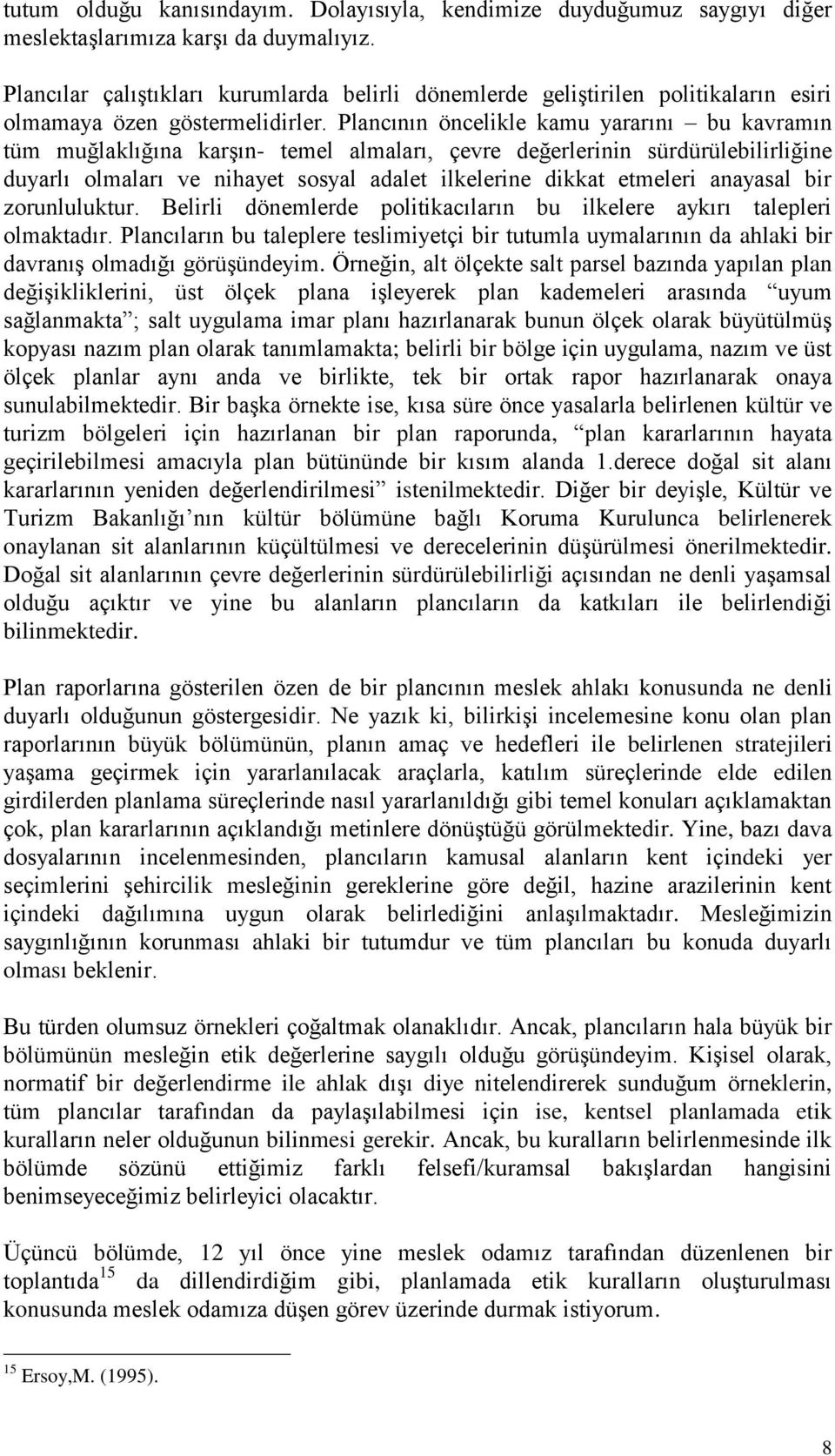 Plancının öncelikle kamu yararını bu kavramın tüm muğlaklığına karşın- temel almaları, çevre değerlerinin sürdürülebilirliğine duyarlı olmaları ve nihayet sosyal adalet ilkelerine dikkat etmeleri