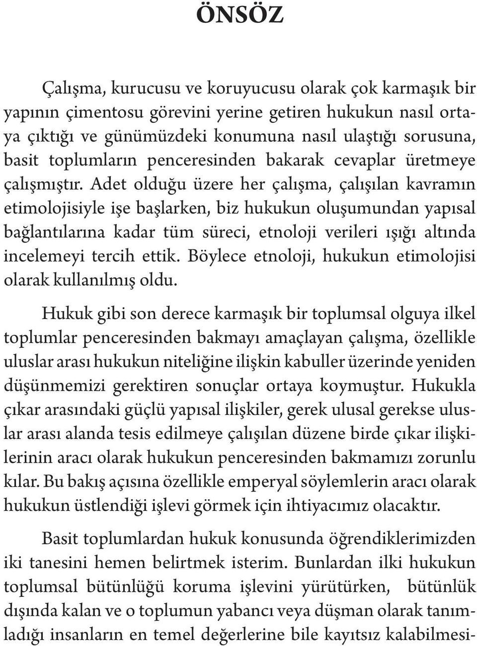 Adet olduğu üzere her çalışma, çalışılan kavramın etimolojisiyle işe başlarken, biz hukukun oluşumundan yapısal bağlantılarına kadar tüm süreci, etnoloji verileri ışığı altında incelemeyi tercih