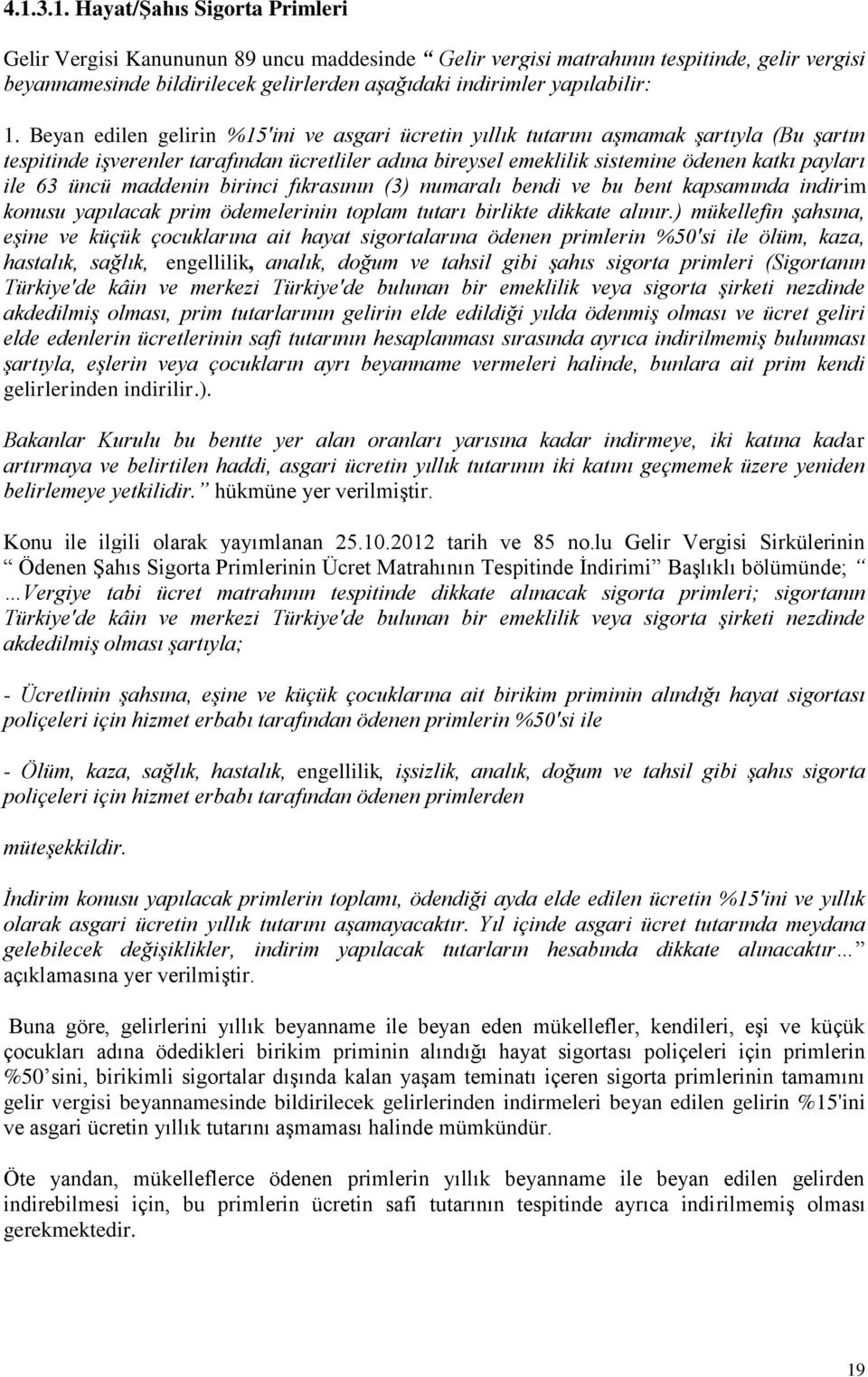 Beyan edilen gelirin %15'ini ve asgari ücretin yıllık tutarını aşmamak şartıyla (Bu şartın tespitinde işverenler tarafından ücretliler adına bireysel emeklilik sistemine ödenen katkı payları ile 63