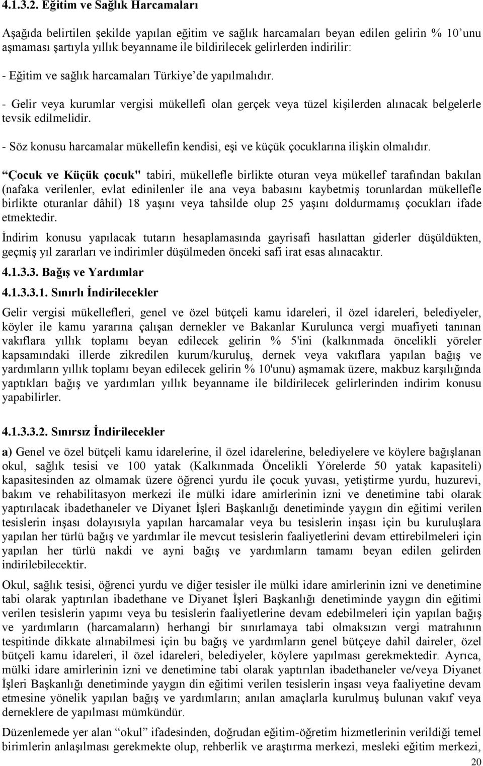 Eğitim ve sağlık harcamaları Türkiye de yapılmalıdır. - Gelir veya kurumlar vergisi mükellefi olan gerçek veya tüzel kişilerden alınacak belgelerle tevsik edilmelidir.