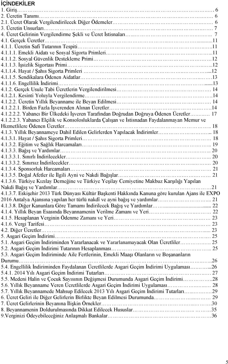 .....12 4.1.1.5. Sendikalara Ödenen Aidatlar...13 4.1.1.6. Engellilik İndirimi....13 4.1.2. Gerçek Usule Tabi Ücretlerin Vergilendirilmesi... 14 4.1.2.1. Kesinti Yoluyla Vergilendirme....14 4.1.2.2. Ücretin Yıllık Beyanname ile Beyan Edilmesi.