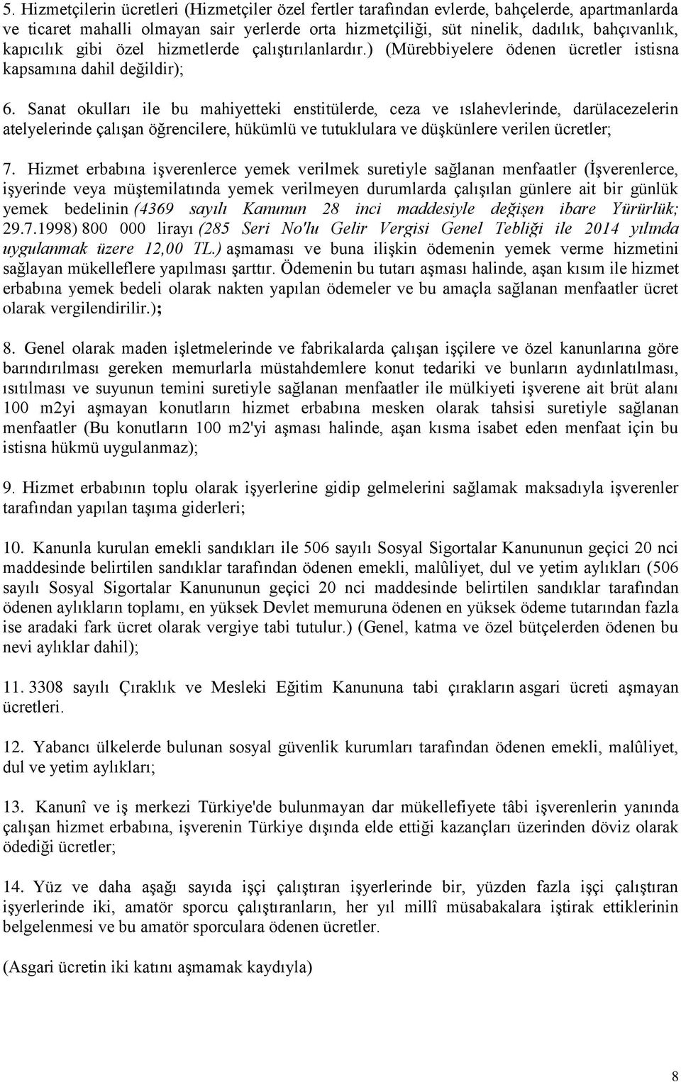 Sanat okulları ile bu mahiyetteki enstitülerde, ceza ve ıslahevlerinde, darülacezelerin atelyelerinde çalışan öğrencilere, hükümlü ve tutuklulara ve düşkünlere verilen ücretler; 7.