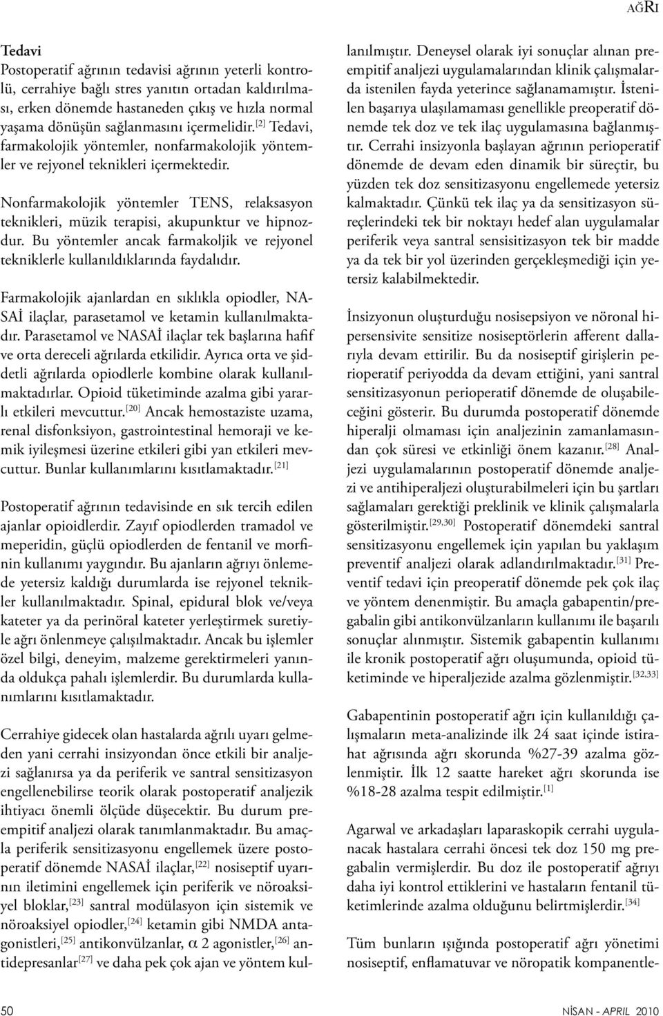 Nonfarmakolojik yöntemler TENS, relaksasyon teknikleri, müzik terapisi, akupunktur ve hipnozdur. Bu yöntemler ancak farmakoljik ve rejyonel tekniklerle kullanıldıklarında faydalıdır.