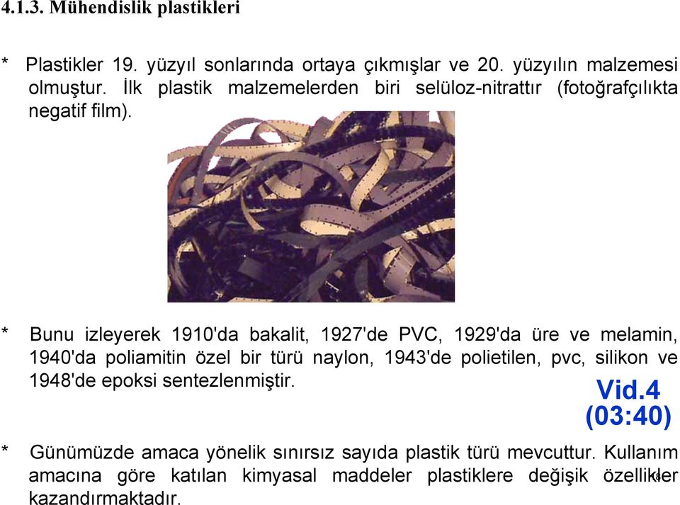 * Bunu izleyerek 1910'da bakalit, 1927'de PVC, 1929'da üre ve melamin, 1940'da poliamitin özel bir türü naylon, 1943'de polietilen, pvc,